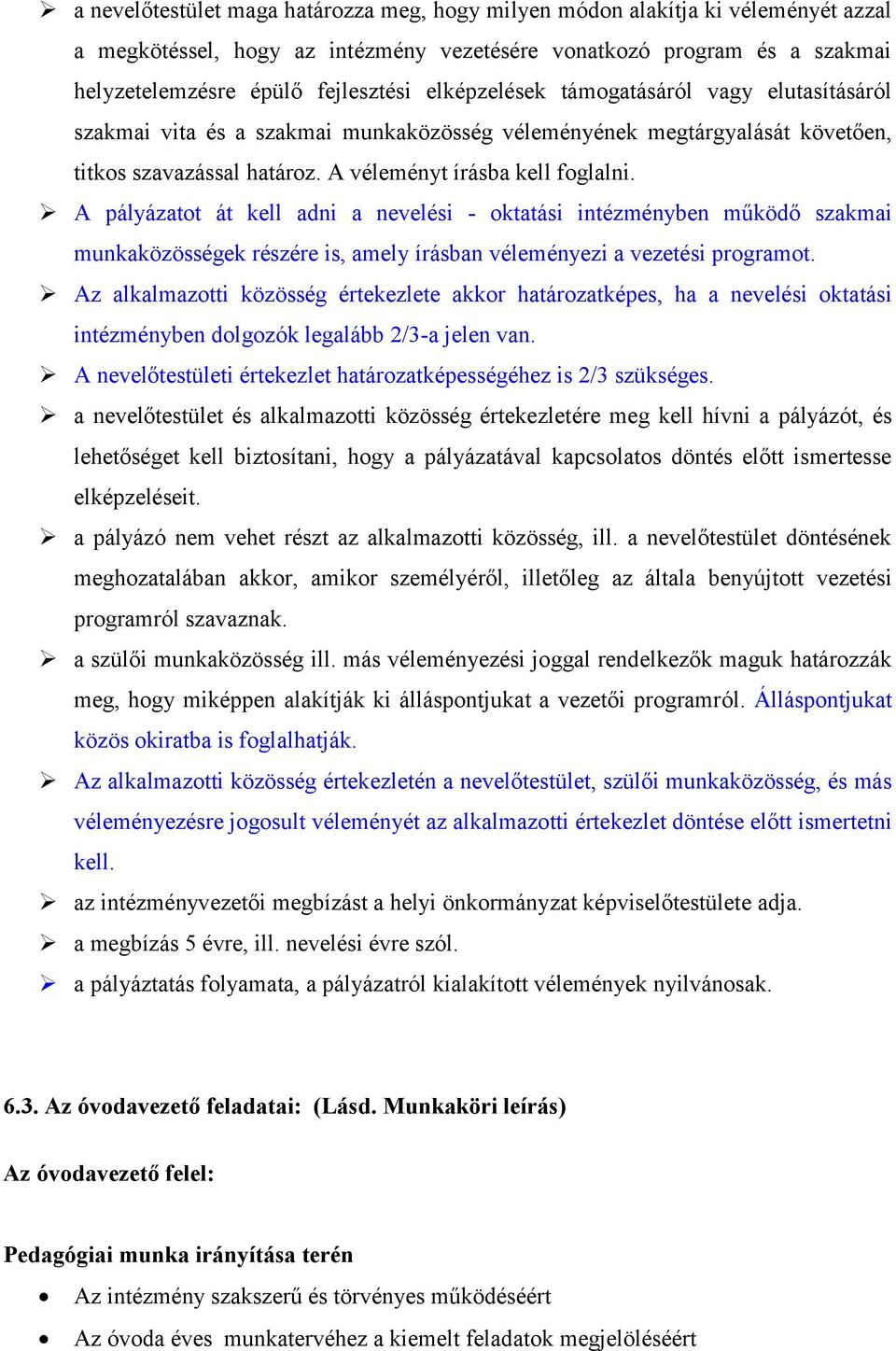 A pályázatot át kell adni a nevelési - oktatási intézményben működő szakmai munkaközösségek részére is, amely írásban véleményezi a vezetési programot.