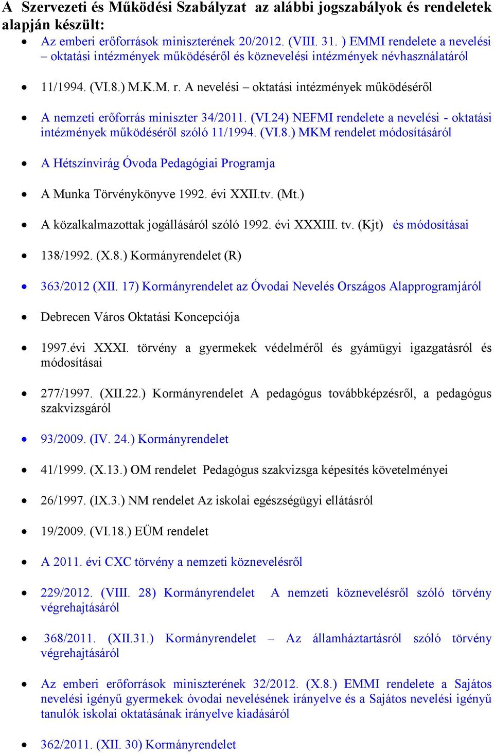 (VI.24) NEFMI rendelete a nevelési - oktatási intézmények működéséről szóló 11/1994. (VI.8.) MKM rendelet módosításáról A Hétszínvirág Óvoda Pedagógiai Programja A Munka Törvénykönyve 1992. évi XXII.