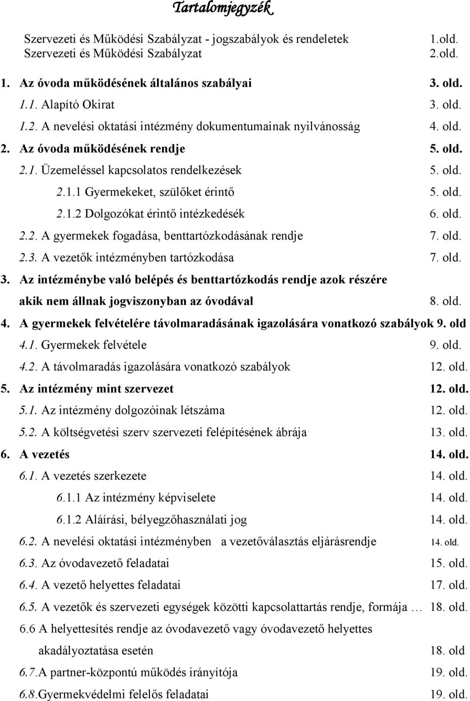 old. 2.1.2 Dolgozókat érintő intézkedésék 6. old. 2.2. A gyermekek fogadása, benttartózkodásának rendje 7. old. 2.3. A vezetők intézményben tartózkodása 7. old. 3.