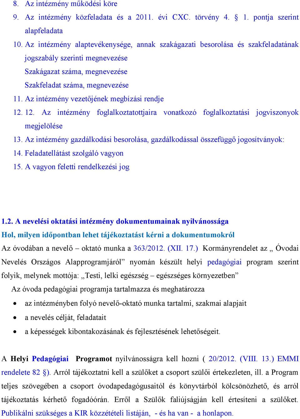 Az intézmény vezetőjének megbízási rendje 12. 12. Az intézmény foglalkoztatottjaira vonatkozó foglalkoztatási jogviszonyok megjelölése 13.