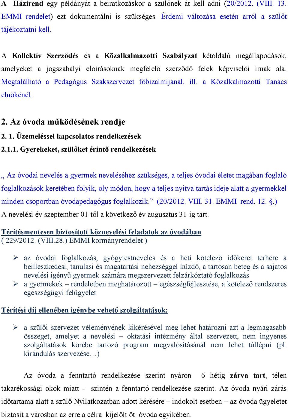 Megtalálható a Pedagógus Szakszervezet főbizalmijánál, ill. a Közalkalmazotti Tanács elnökénél. 2. Az óvoda működésének rendje 2. 1.