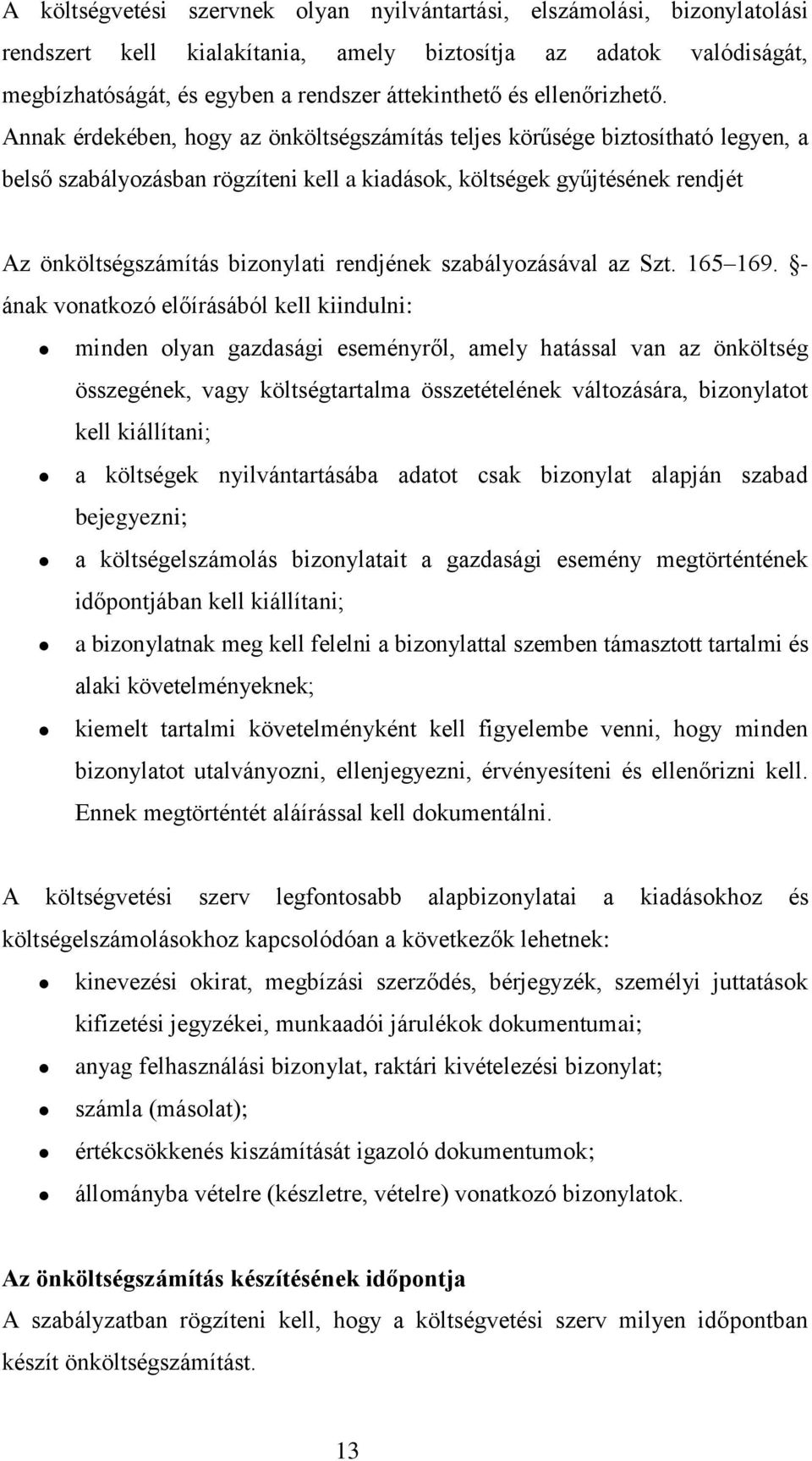 Annak érdekében, hogy az önköltségszámítás teljes körűsége biztosítható legyen, a belső szabályozásban rögzíteni kell a kiadások, költségek gyűjtésének rendjét Az önköltségszámítás bizonylati