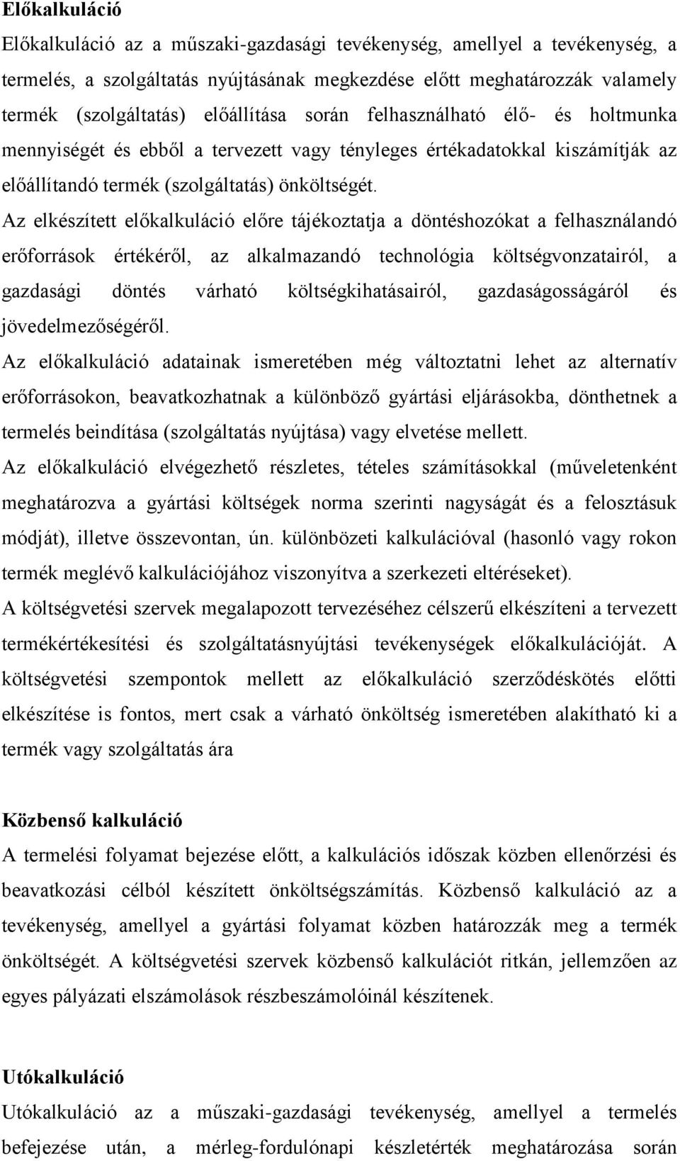 Az elkészített előkalkuláció előre tájékoztatja a döntéshozókat a felhasználandó erőforrások értékéről, az alkalmazandó technológia költségvonzatairól, a gazdasági döntés várható költségkihatásairól,