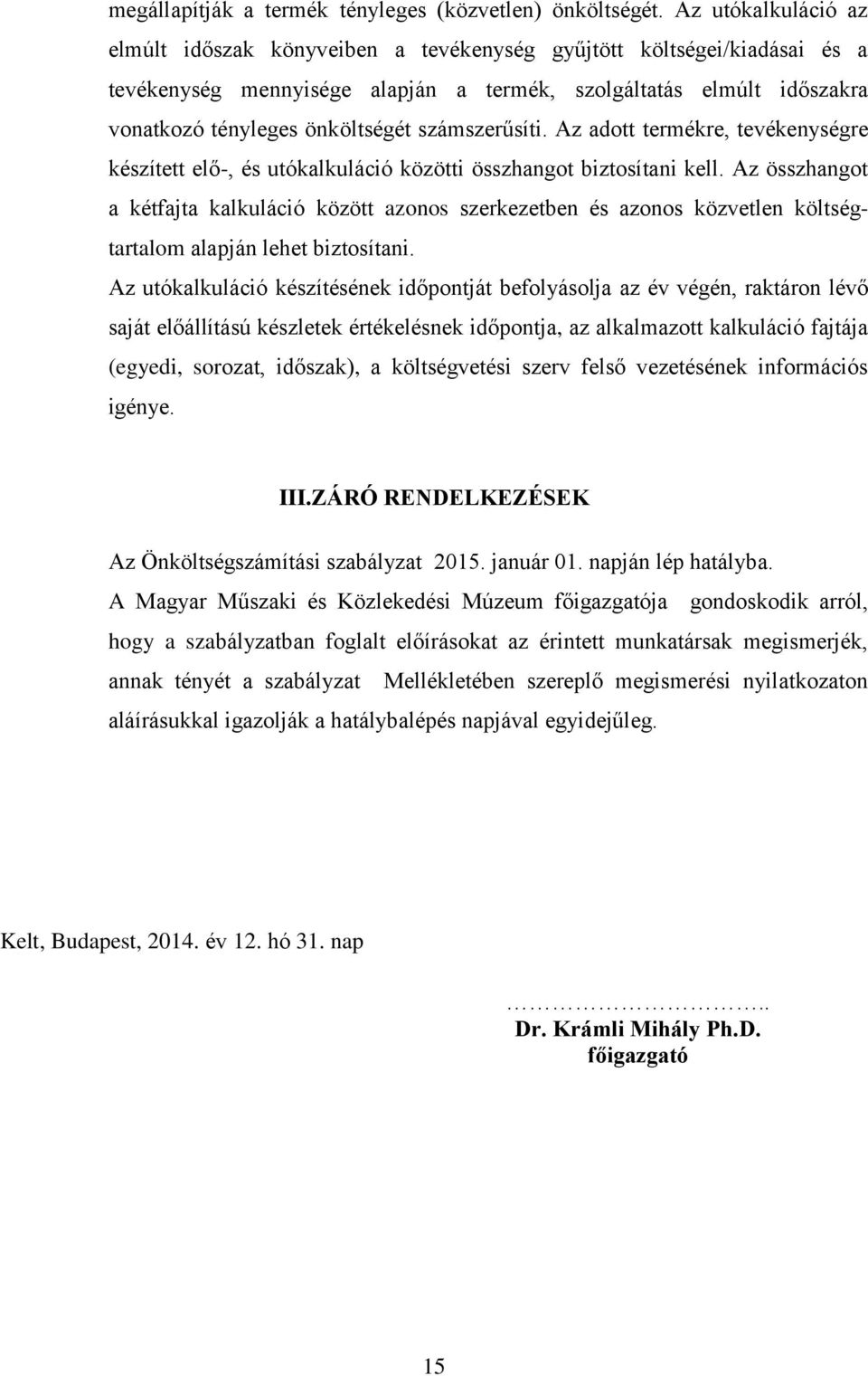 számszerűsíti. Az adott termékre, tevékenységre készített elő-, és utókalkuláció közötti összhangot biztosítani kell.