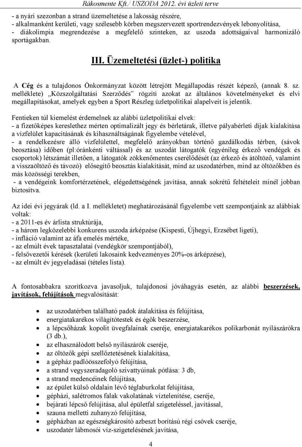 a megfelelő szinteken, az uszoda adottságaival harmonizáló sportágakban. III. Üzemeltetési (üzlet-) politika A Cég és a tulajdonos Önkormányzat között létrejött Megállapodás részét képező, (annak 8.