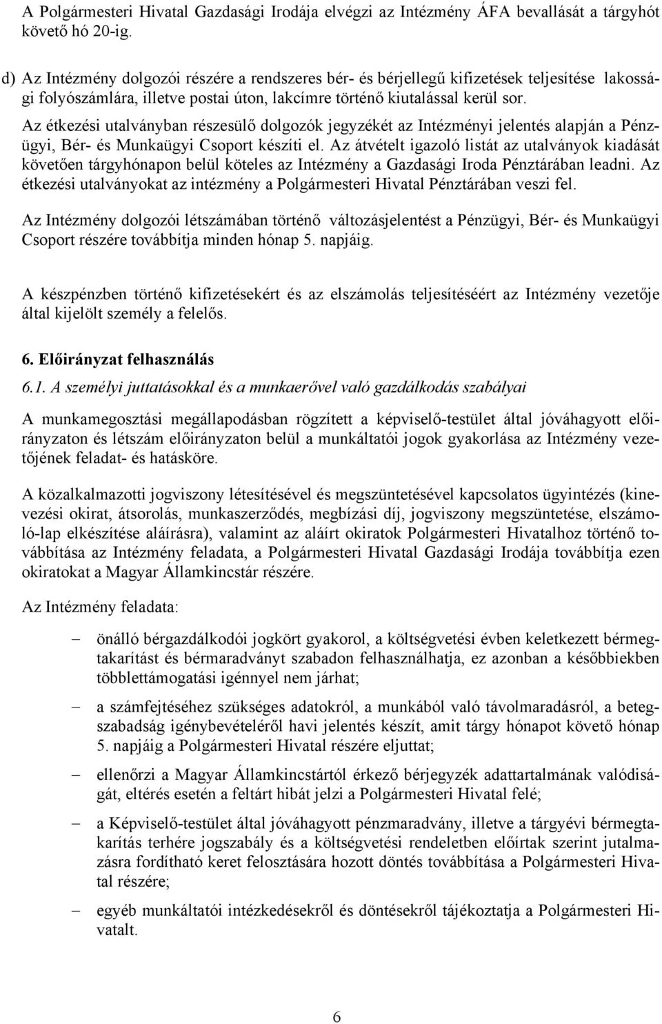 Az étkezési utalványban részesülő dolgozók jegyzékét az Intézményi jelentés alapján a Pénzügyi, Bér- és Munkaügyi Csoport készíti el.