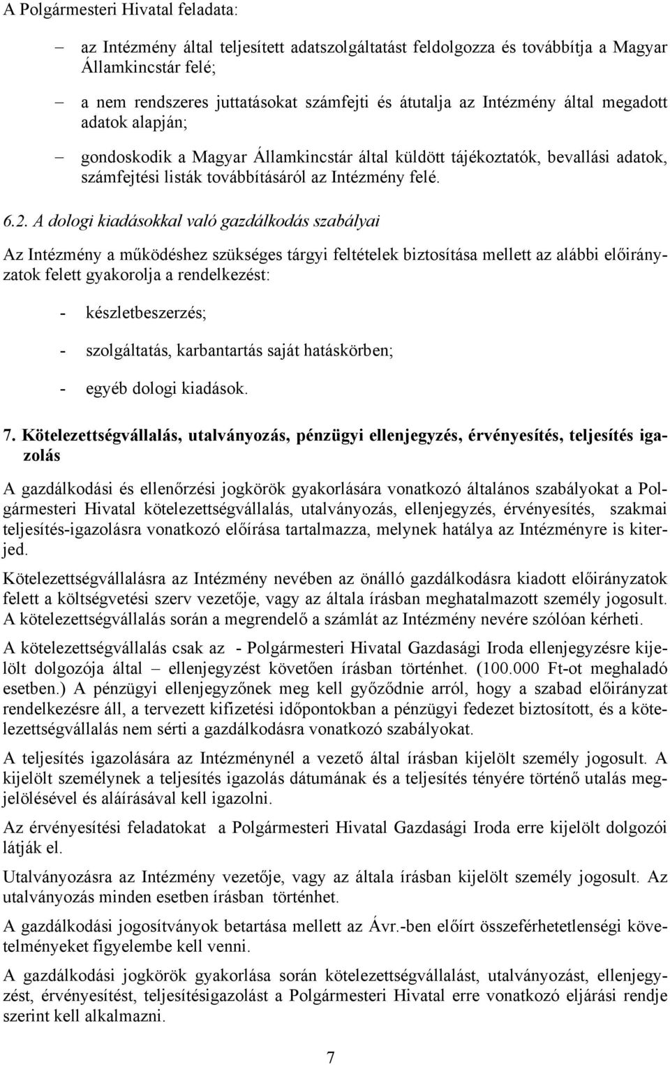 A dologi kiadásokkal való gazdálkodás szabályai Az Intézmény a működéshez szükséges tárgyi feltételek biztosítása mellett az alábbi előirányzatok felett gyakorolja a rendelkezést: - készletbeszerzés;