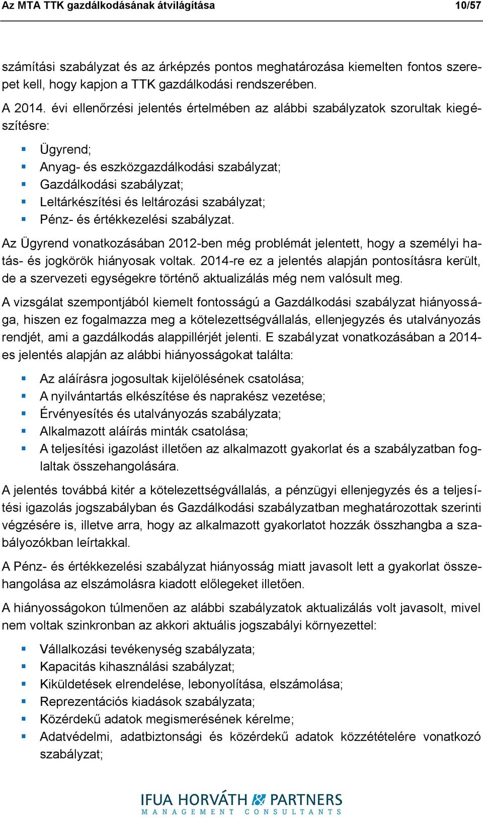 szabályzat; Pénz- és értékkezelési szabályzat. Az Ügyrend vonatkozásában 2012-ben még problémát jelentett, hogy a személyi hatás- és jogkörök hiányosak voltak.