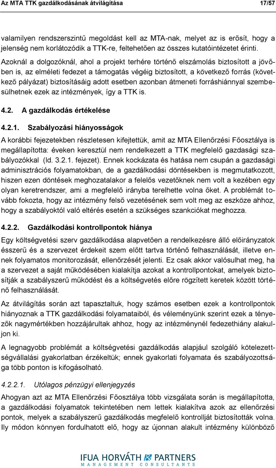Azoknál a dolgozóknál, ahol a projekt terhére történő elszámolás biztosított a jövőben is, az elméleti fedezet a támogatás végéig biztosított, a következő forrás (következő pályázat) biztosításáig