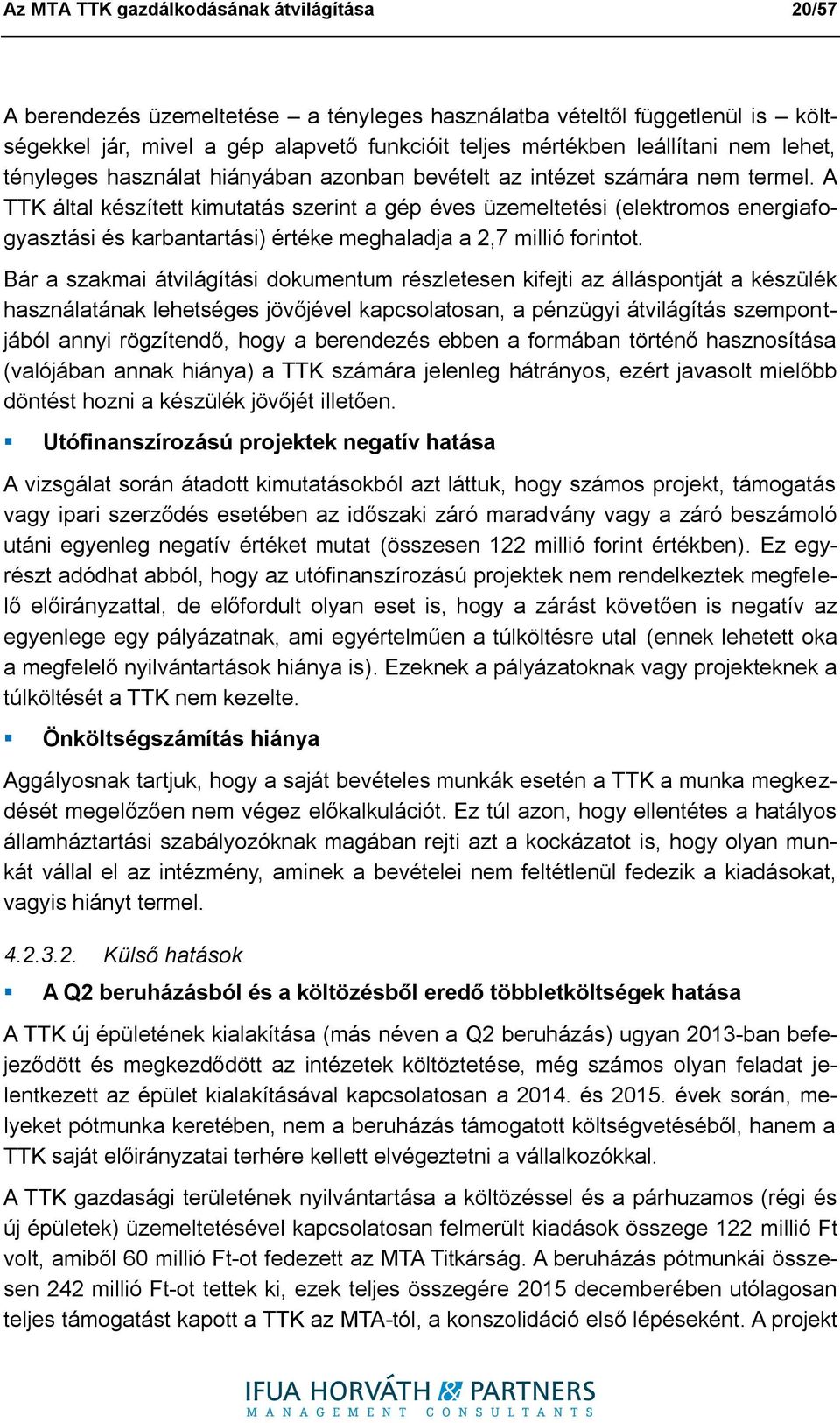 A TTK által készített kimutatás szerint a gép éves üzemeltetési (elektromos energiafogyasztási és karbantartási) értéke meghaladja a 2,7 millió forintot.