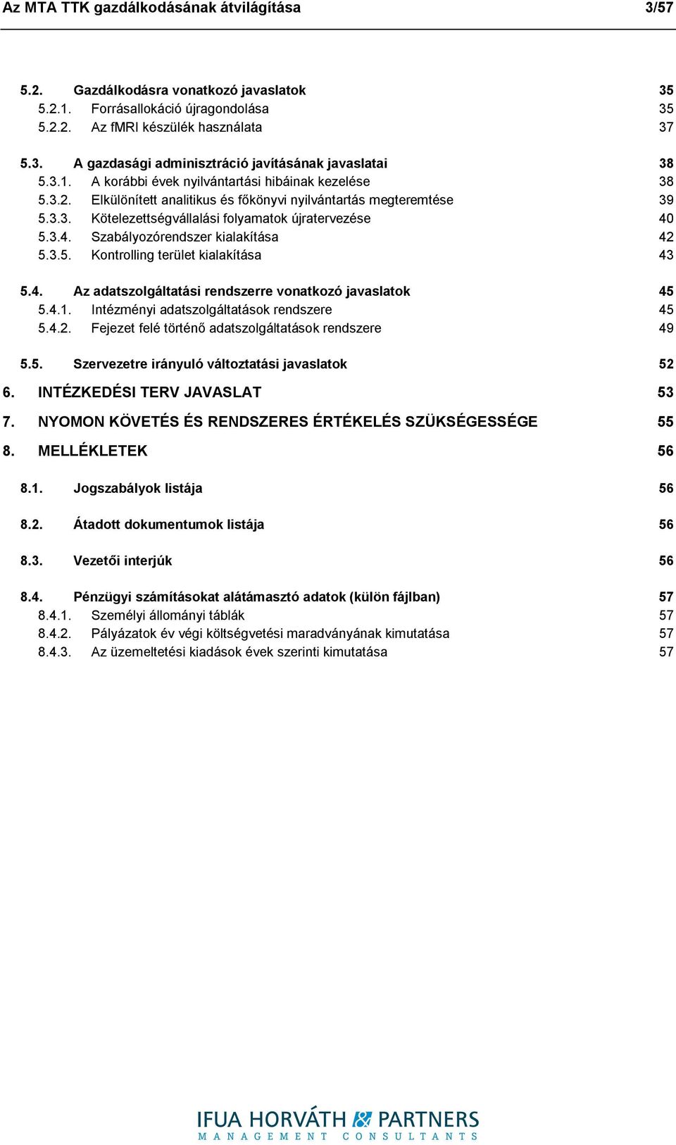 5.3.4. Szabályozórendszer kialakítása 42 5.3.5. Kontrolling terület kialakítása 43 5.4. Az adatszolgáltatási rendszerre vonatkozó javaslatok 45 5.4.1. Intézményi adatszolgáltatások rendszere 45 5.4.2. Fejezet felé történő adatszolgáltatások rendszere 49 5.