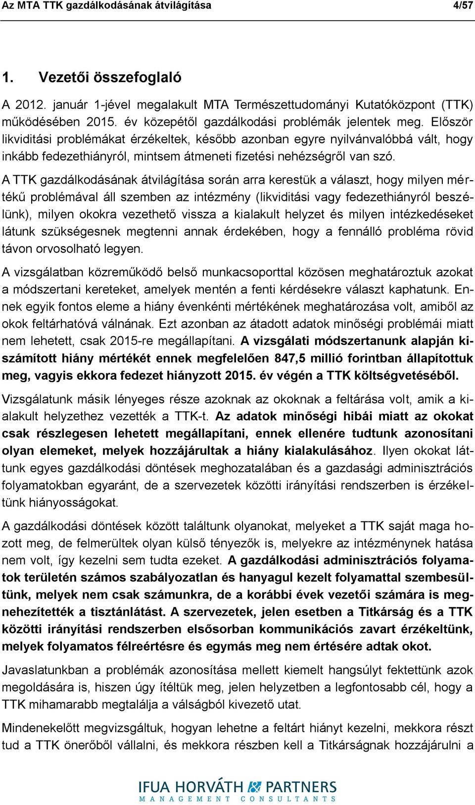 Először likviditási problémákat érzékeltek, később azonban egyre nyilvánvalóbbá vált, hogy inkább fedezethiányról, mintsem átmeneti fizetési nehézségről van szó.