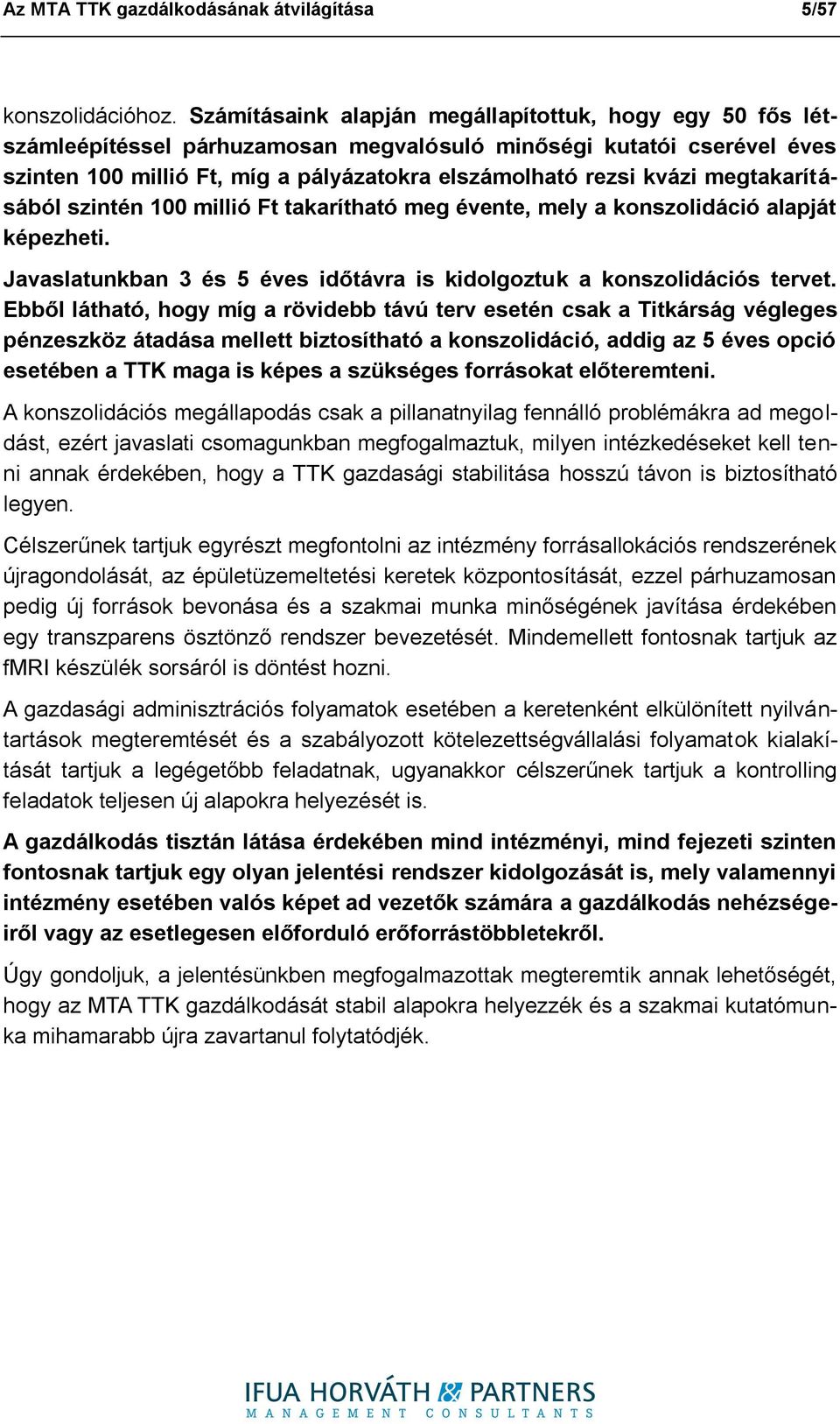 megtakarításából szintén 100 millió Ft takarítható meg évente, mely a konszolidáció alapját képezheti. Javaslatunkban 3 és 5 éves időtávra is kidolgoztuk a konszolidációs tervet.