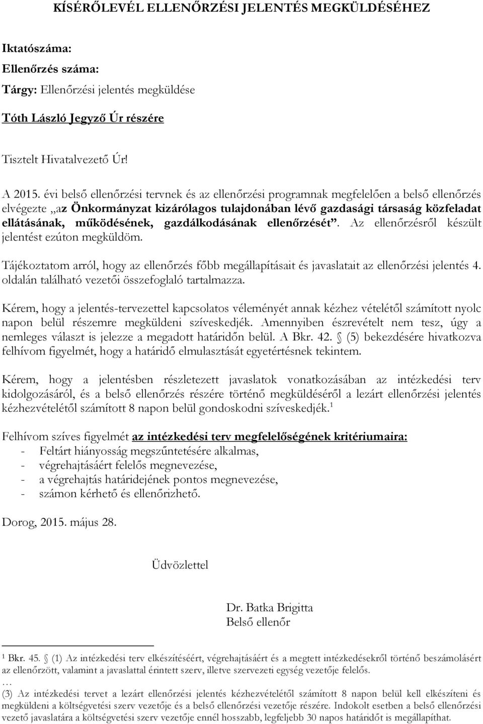 működésének, gazdálkodásának ellenőrzését. Az ellenőrzésről készült jelentést ezúton megküldöm. Tájékoztatom arról, hogy az ellenőrzés főbb megállapításait és javaslatait az ellenőrzési jelentés 4.