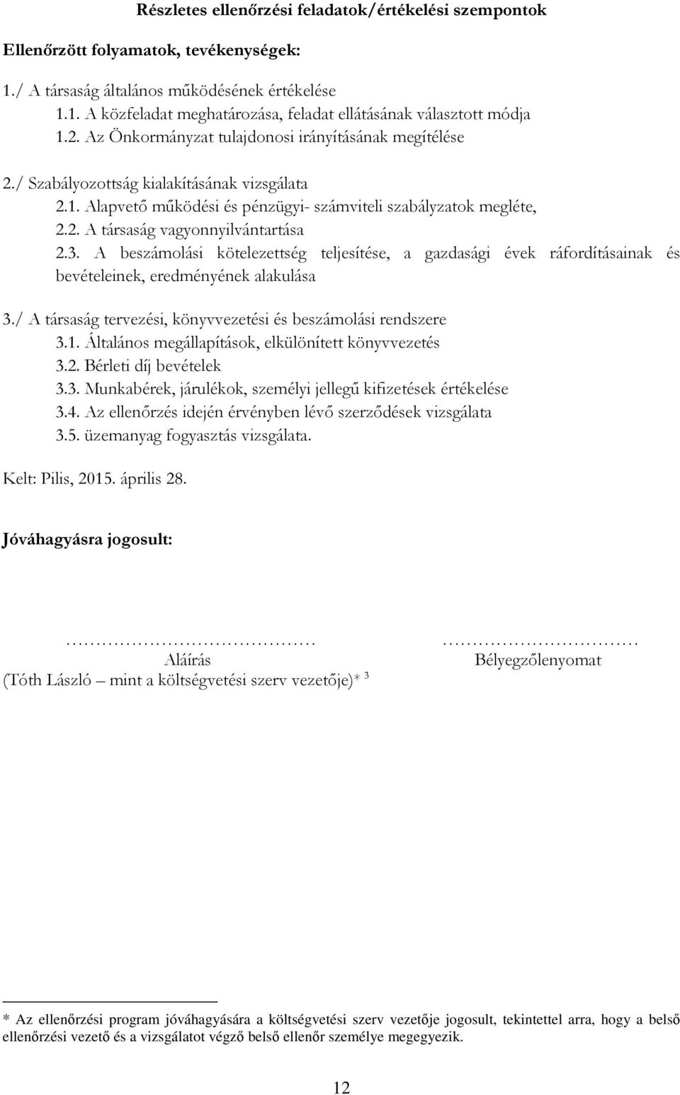 3. A beszámolási kötelezettség teljesítése, a gazdasági évek ráfordításainak és bevételeinek, eredményének alakulása 3./ A társaság tervezési, könyvvezetési és beszámolási rendszere 3.1.