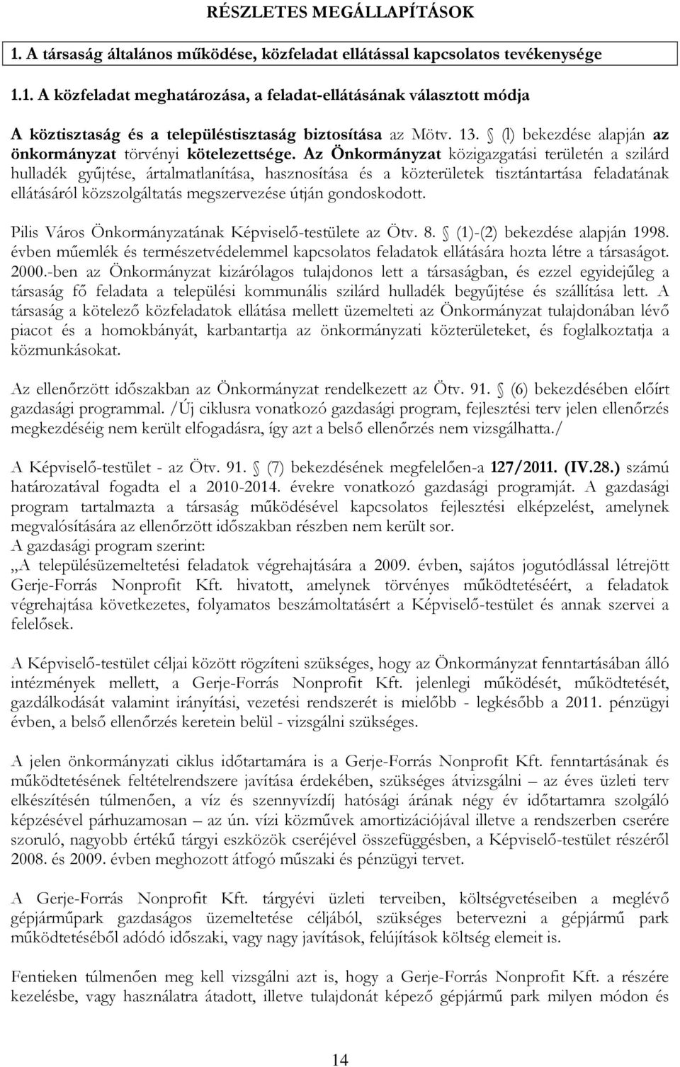 Az Önkormányzat közigazgatási területén a szilárd hulladék gyűjtése, ártalmatlanítása, hasznosítása és a közterületek tisztántartása feladatának ellátásáról közszolgáltatás megszervezése útján