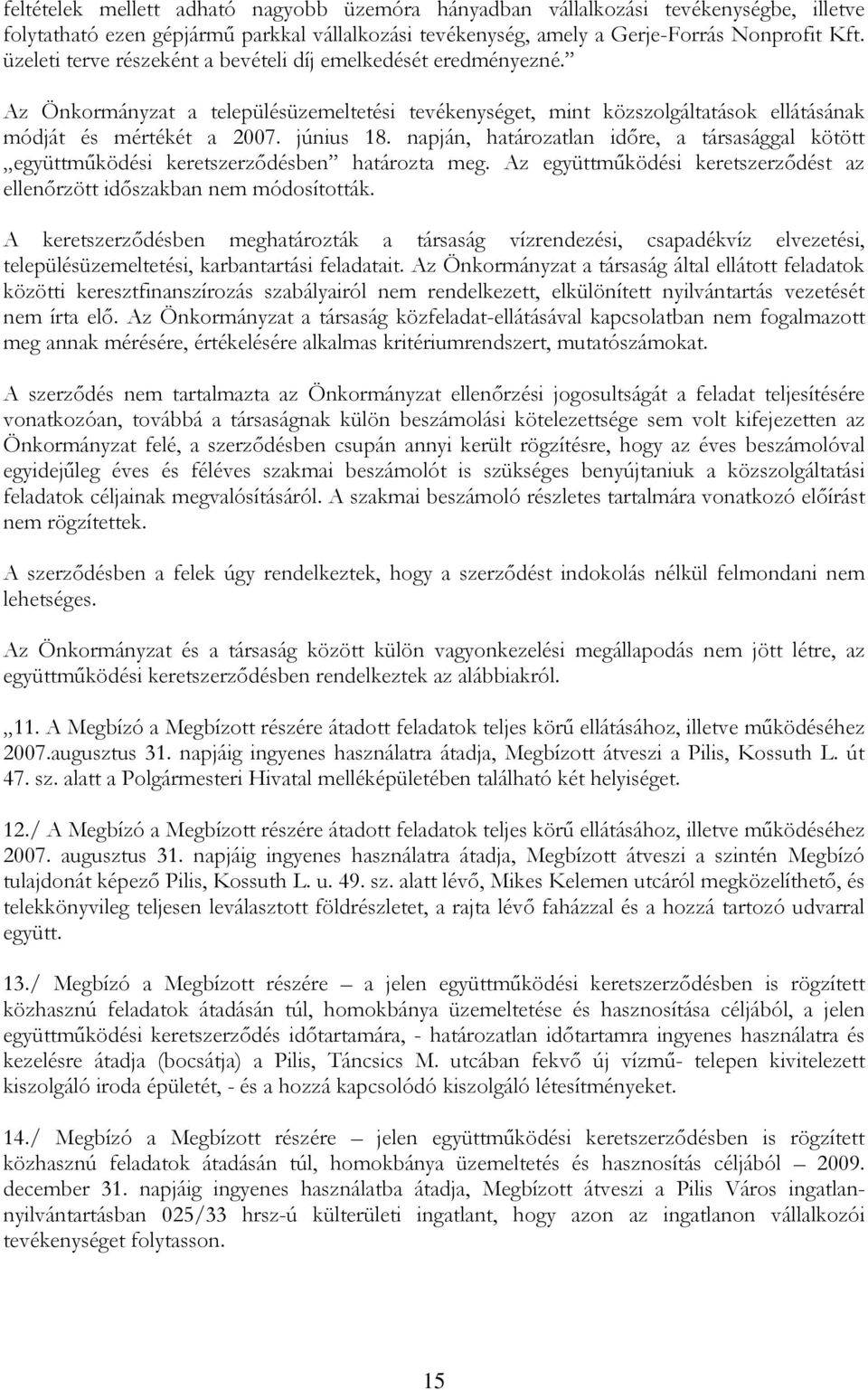 napján, határozatlan időre, a társasággal kötött együttműködési keretszerződésben határozta meg. Az együttműködési keretszerződést az ellenőrzött időszakban nem módosították.