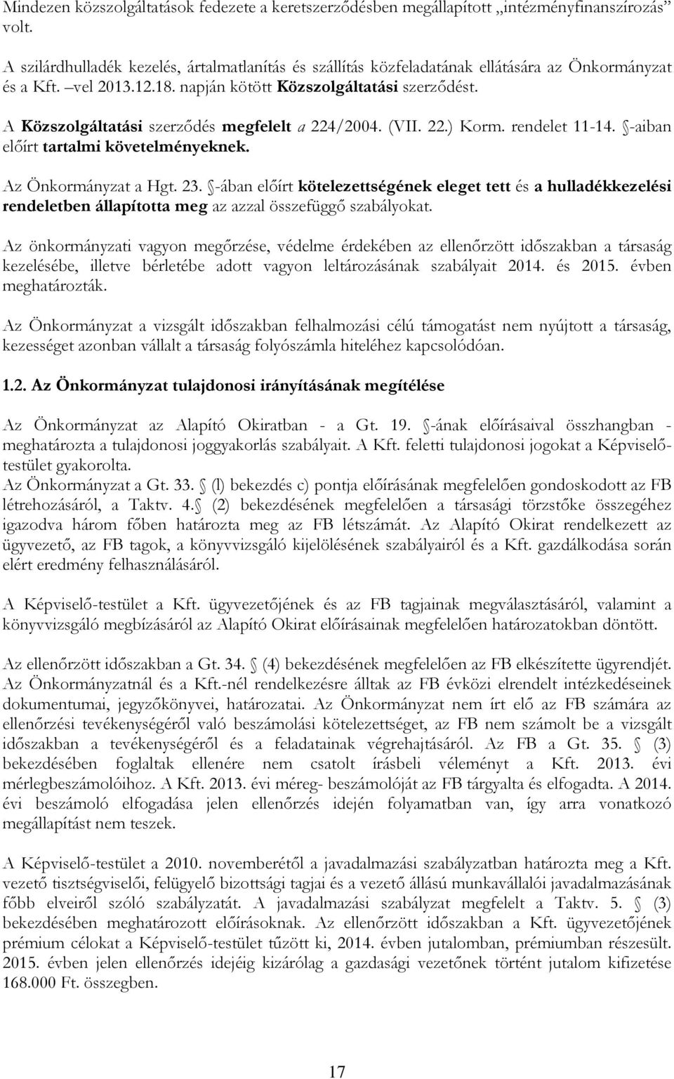 A Közszolgáltatási szerződés megfelelt a 224/2004. (VII. 22.) Korm. rendelet 11-14. -aiban előírt tartalmi követelményeknek. Az Önkormányzat a Hgt. 23.