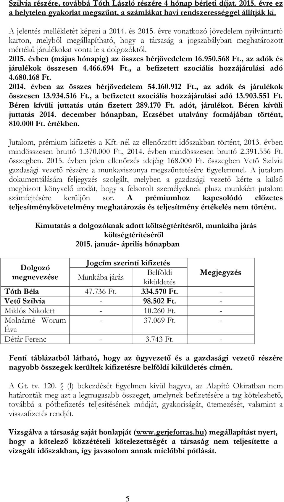 950.568 Ft., az adók és járulékok összesen 4.466.694 Ft., a befizetett szociális hozzájárulási adó 4.680.168 Ft. 2014. évben az összes bérjövedelem 54.160.912 Ft., az adók és járulékok összesen 13.