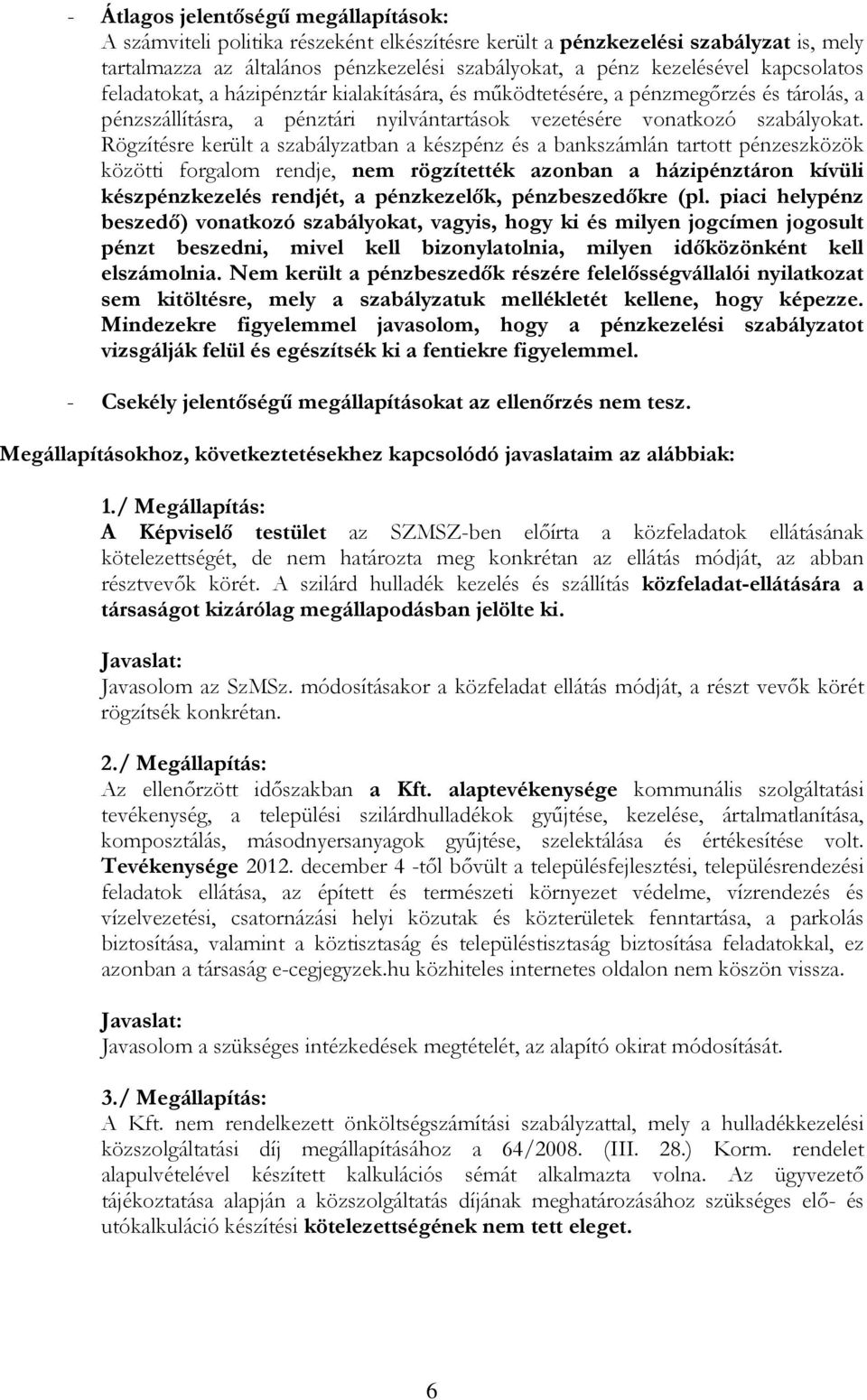 Rögzítésre került a szabályzatban a készpénz és a bankszámlán tartott pénzeszközök közötti forgalom rendje, nem rögzítették azonban a házipénztáron kívüli készpénzkezelés rendjét, a pénzkezelők,