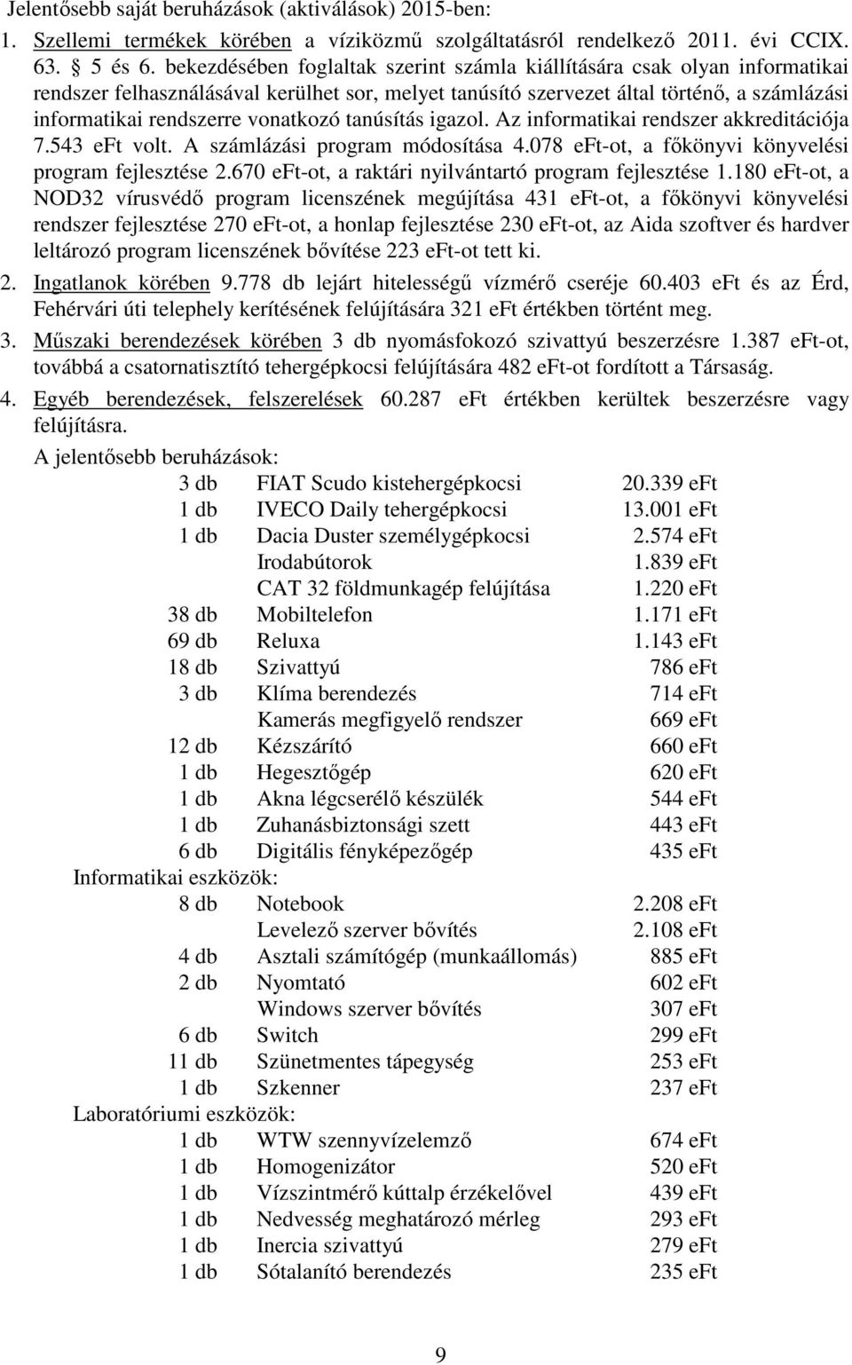 vonatkozó tanúsítás igazol. Az informatikai rendszer akkreditációja 7.543 eft volt. A számlázási program módosítása 4.078 eft-ot, a főkönyvi könyvelési program fejlesztése 2.