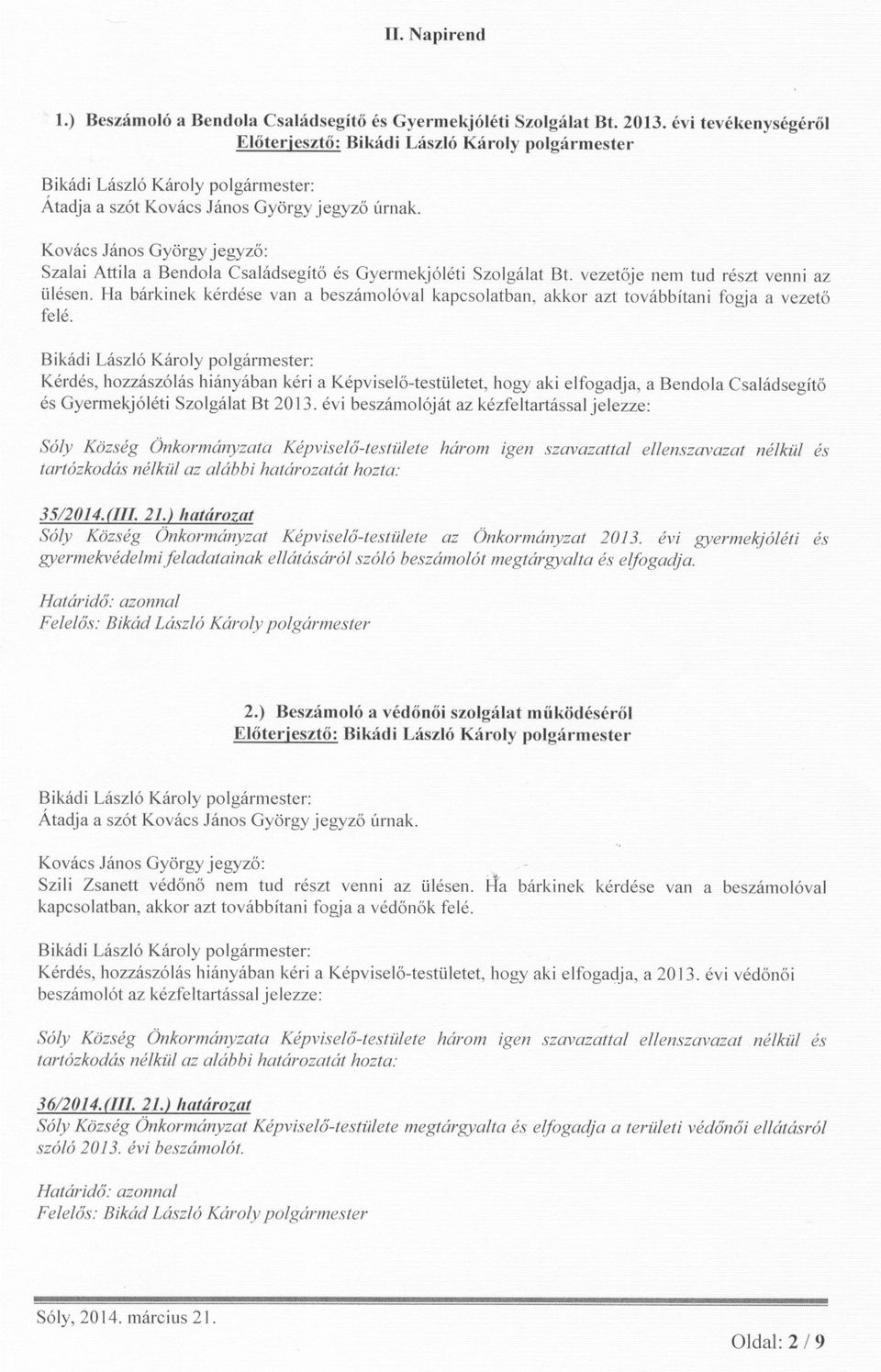 Ha bárkinek kérdése van a beszámolóval kapcsolatban, akkor azt továbbítani fogja a vezeto felé.