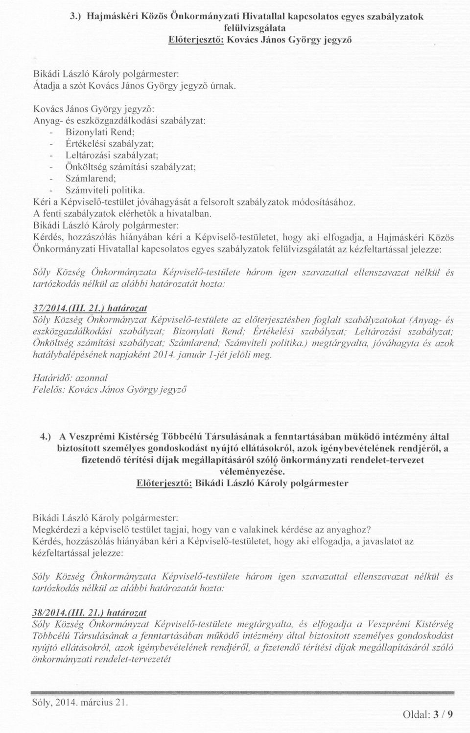 Kéri a Képviselo-testület jóváhagyását a felsorolt szabályzatok módosításához. A fenti szabályzatok elérhetok a hivatalban.
