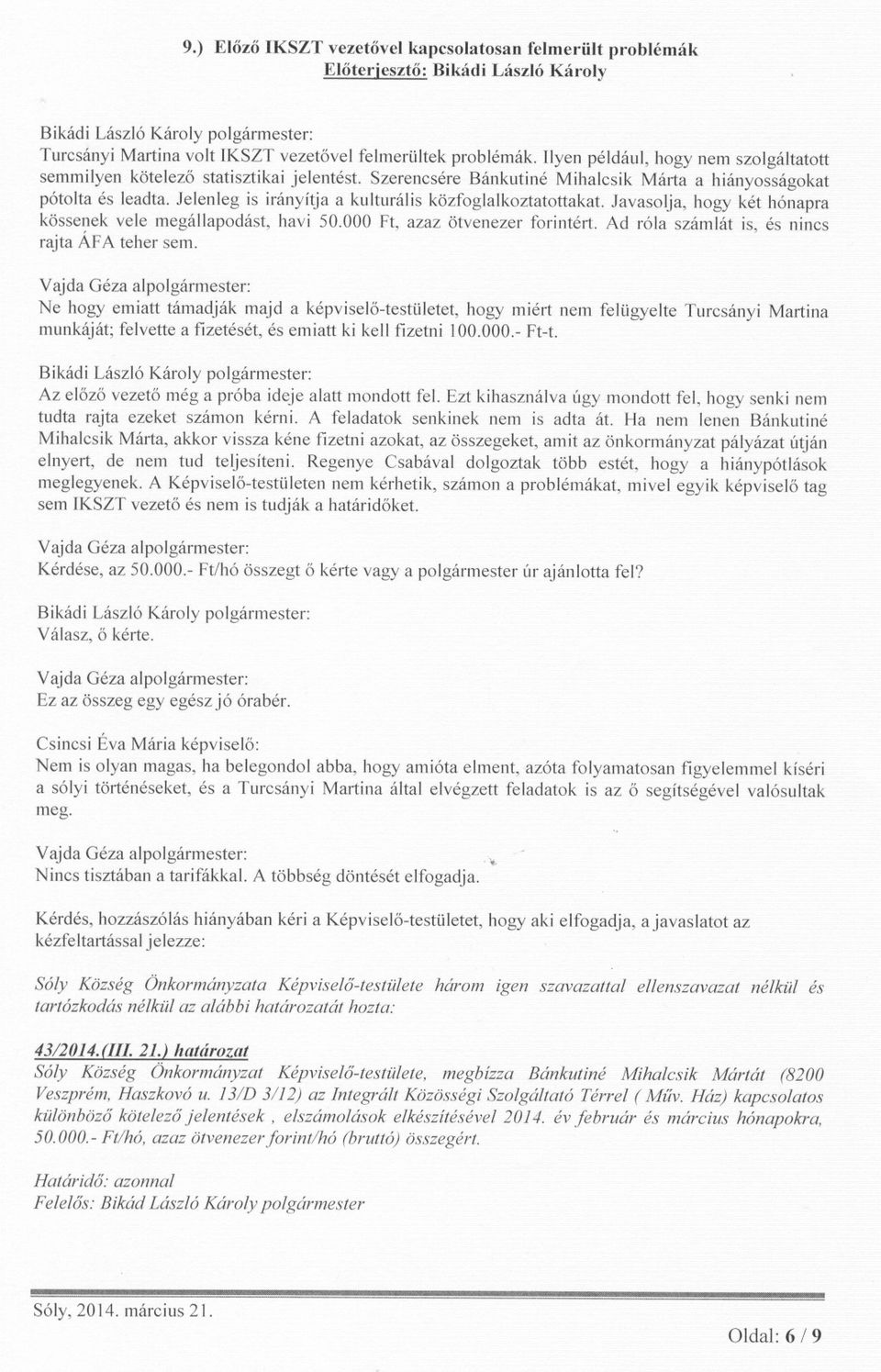 Jelenleg is irányítja a kulturális közfoglalkoztatottakat. Javasolja, hogy két hónapra kössenek vele megállapodást, havi 50.000 Ft, azaz ötvenezer forintért.