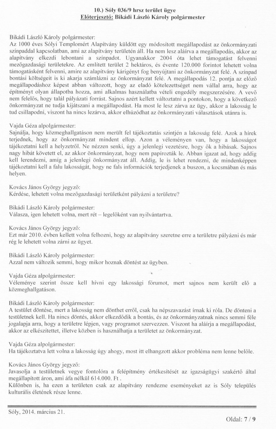 Az említett terület 2 hektáros, és évente 120.000 forintot Iehetett volna támogatásként felvenni, amire az alapítvány kárigényt fog benyújtani az önkormányzat felé.