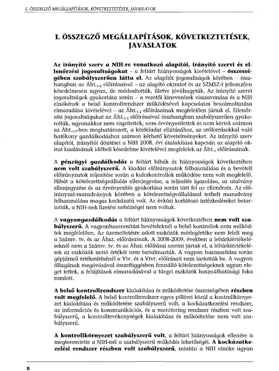 TE.SEK, JAVASLATOK Az irányító szerv a NIH-re vonatkozó alapítói, irányító szervi és ellenőrzési jogosultságokat - a feltárt hiányosságok kivételével - összességében szabályszerűen látta el.