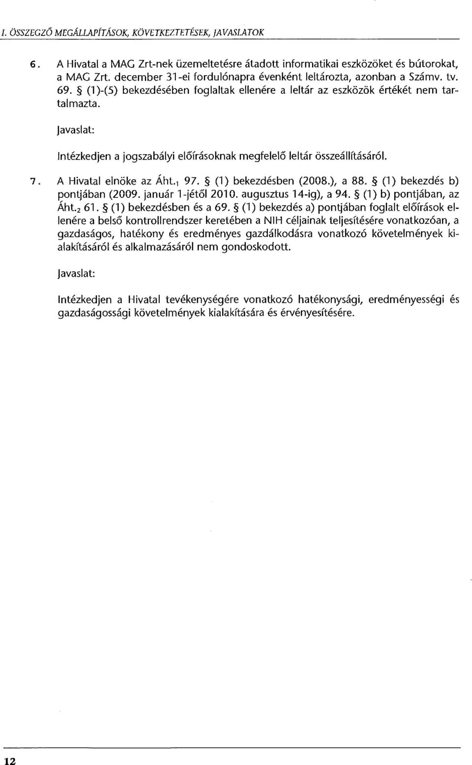 Javaslat: Intézkedjen a jogszabályi előírásoknak megfelelő leltár összeállításáról. 7. A Hivatal elnöke az Áht. 1 97. (1) bekezdésben (2008.), a 88. (1) bekezdés b) pontjában (2009.