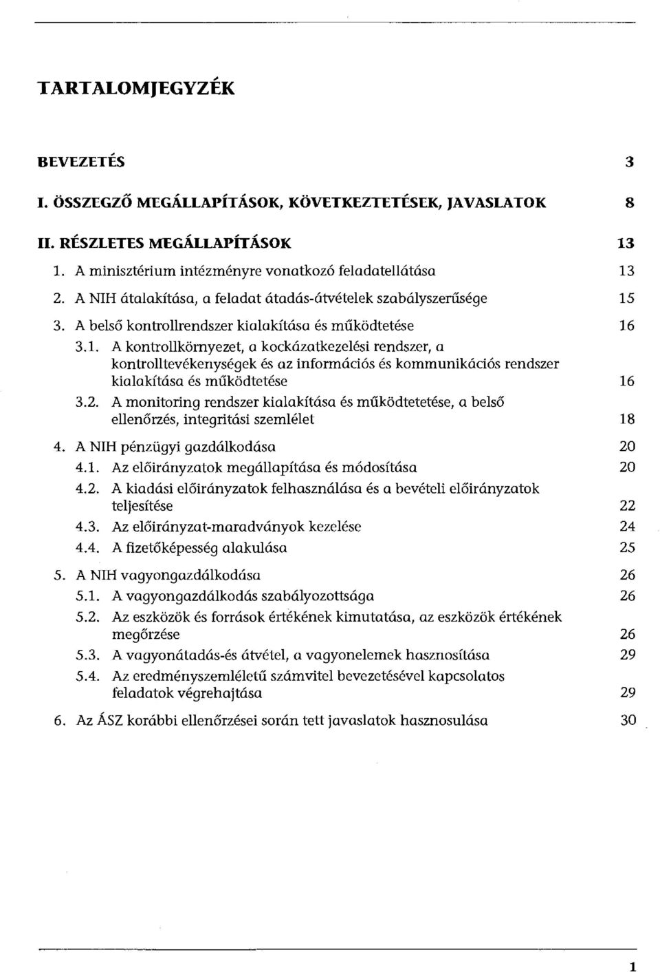 3.1. A kontrollkörnyezet, a kockázatkezelési rendszer, a kontrolltevékenységek és az információs és kommunikációs rendszer kialakítása és működtetése 16 3.2.