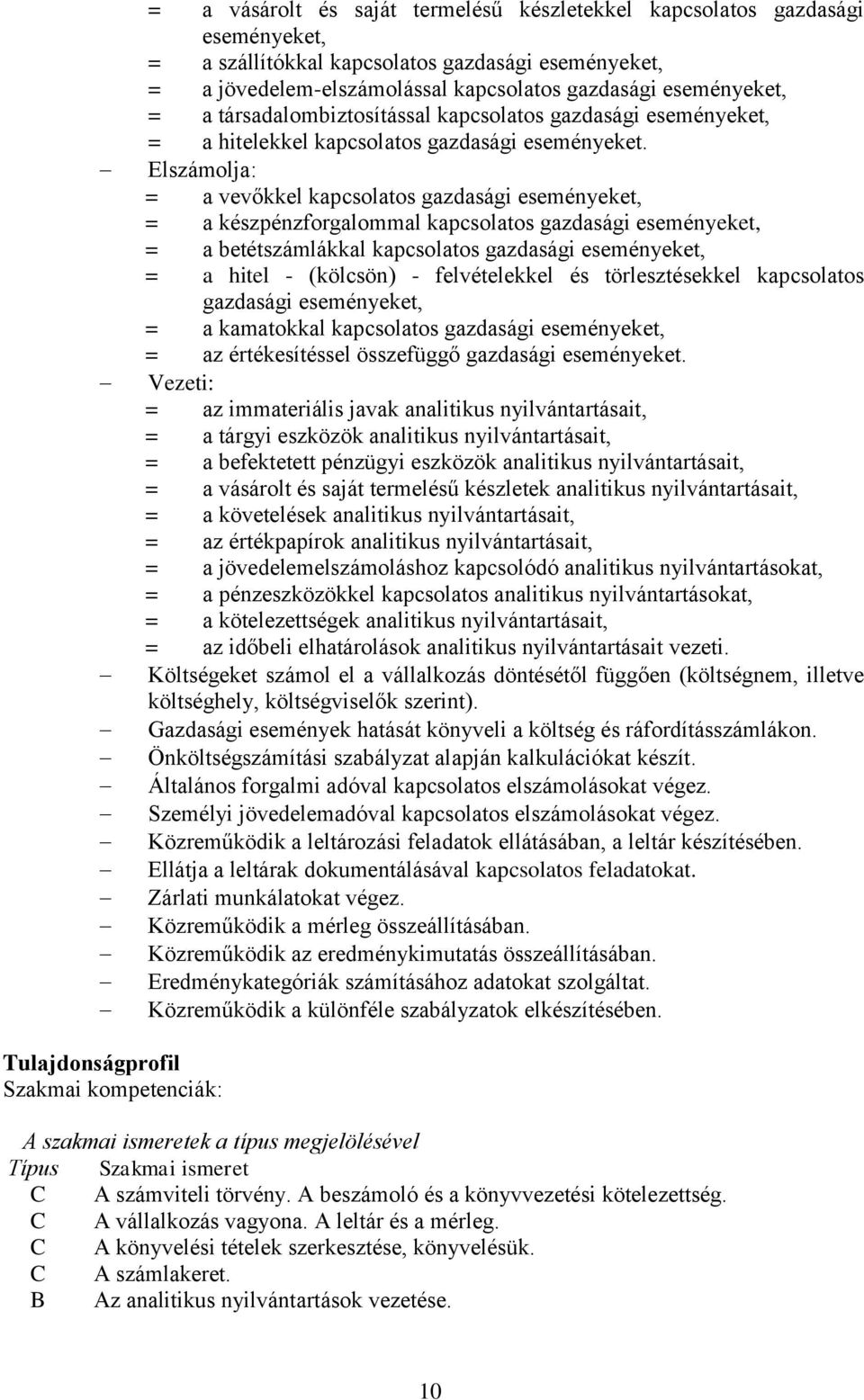 Elszámolja: = a vevőkkel kapcsolatos gazdasági eseményeket, = a készpénzforgalommal kapcsolatos gazdasági eseményeket, = a betétszámlákkal kapcsolatos gazdasági eseményeket, = a hitel - (kölcsön) -