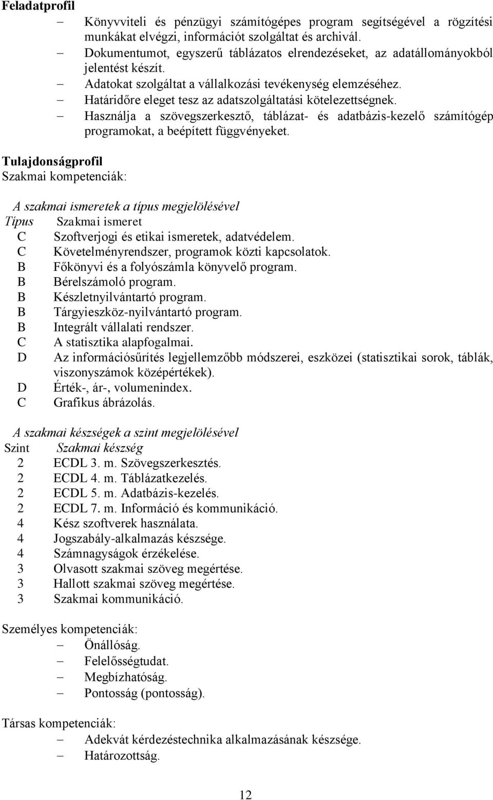 Határidőre eleget tesz az adatszolgáltatási kötelezettségnek. Használja a szövegszerkesztő, táblázat- és adatbázis-kezelő számítógép programokat, a beépített függvényeket.