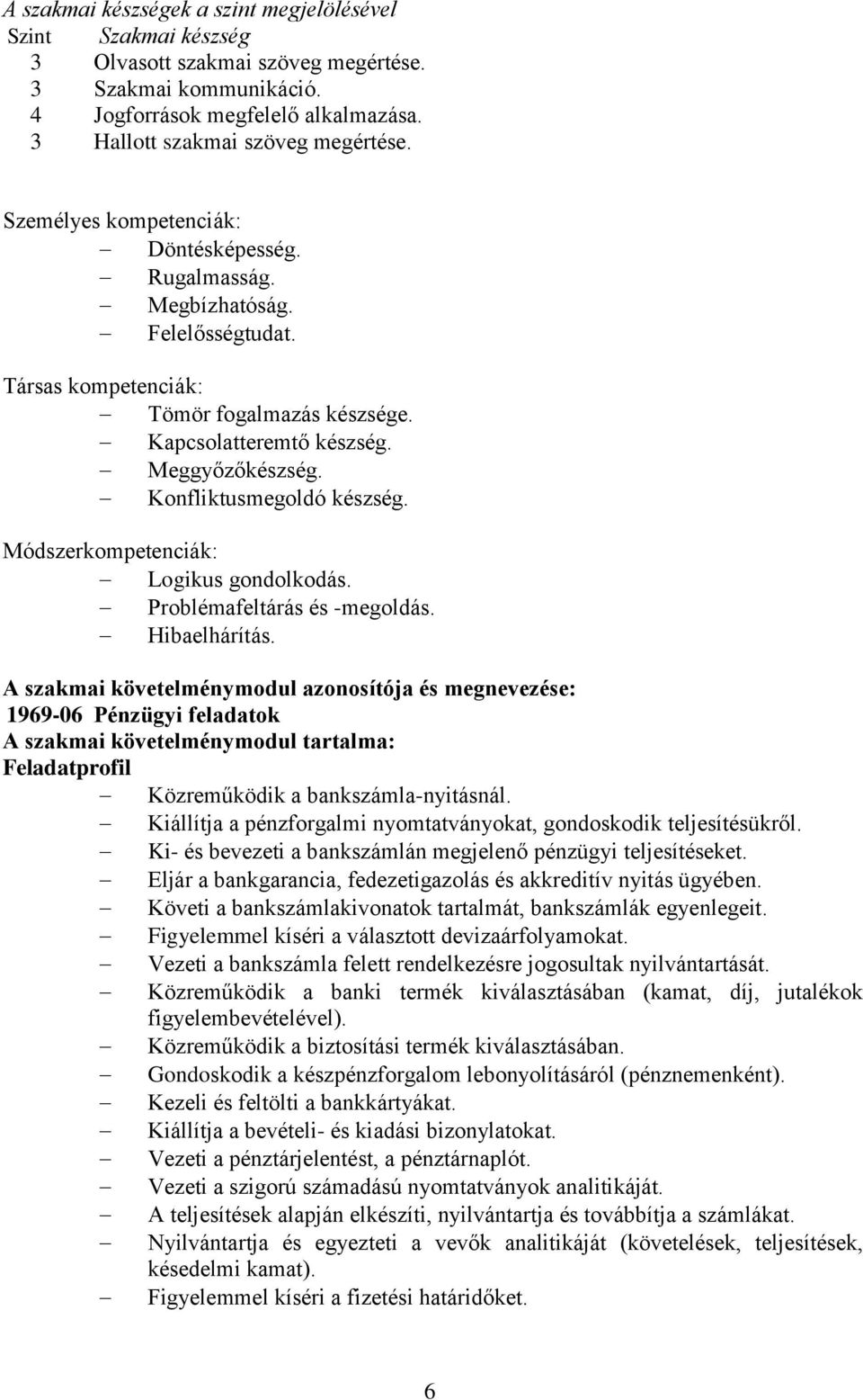 Konfliktusmegoldó készség. Módszerkompetenciák: Logikus gondolkodás. Problémafeltárás és -megoldás. Hibaelhárítás.