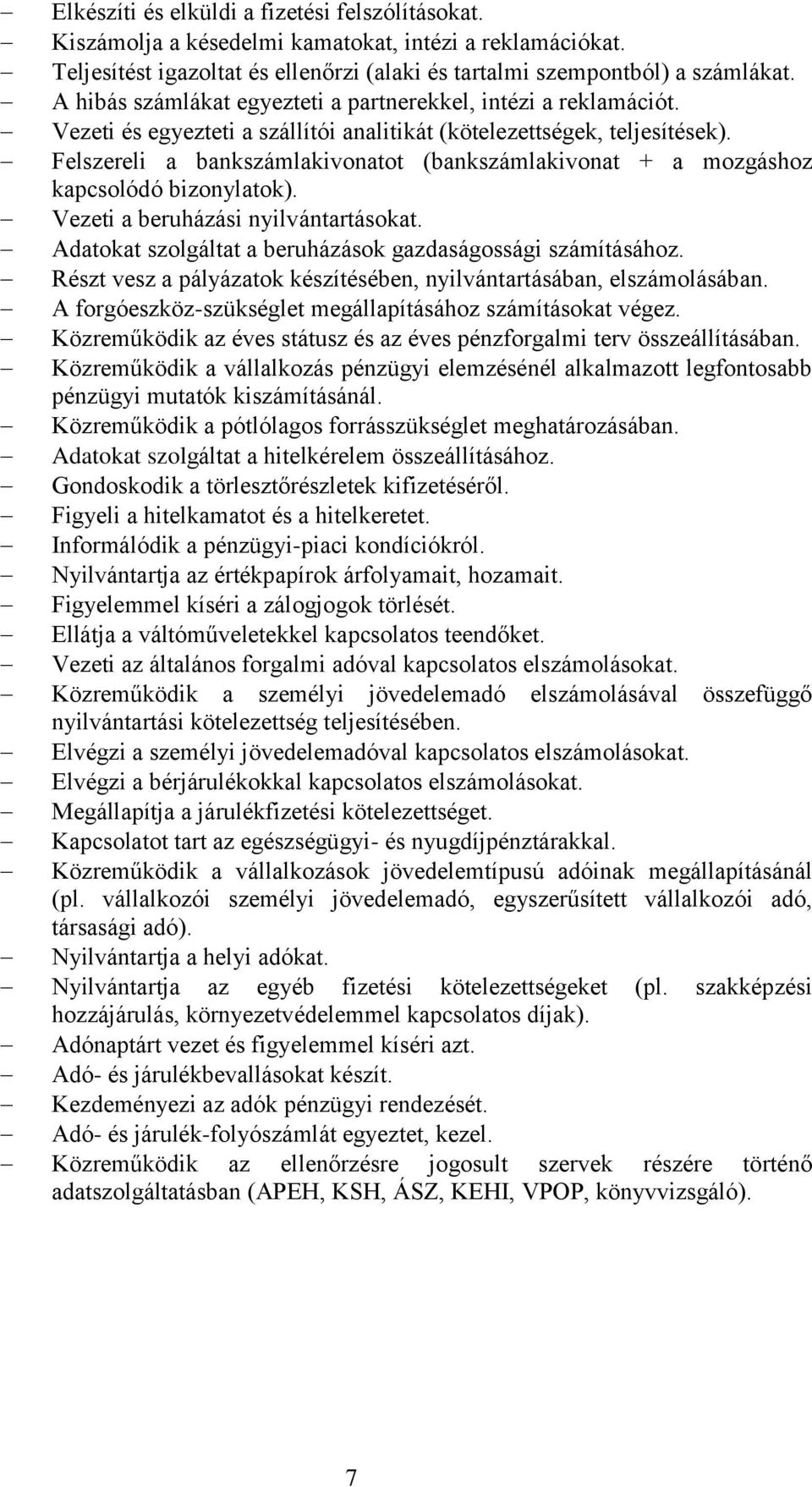 Felszereli a bankszámlakivonatot (bankszámlakivonat + a mozgáshoz kapcsolódó bizonylatok). Vezeti a beruházási nyilvántartásokat. Adatokat szolgáltat a beruházások gazdaságossági számításához.