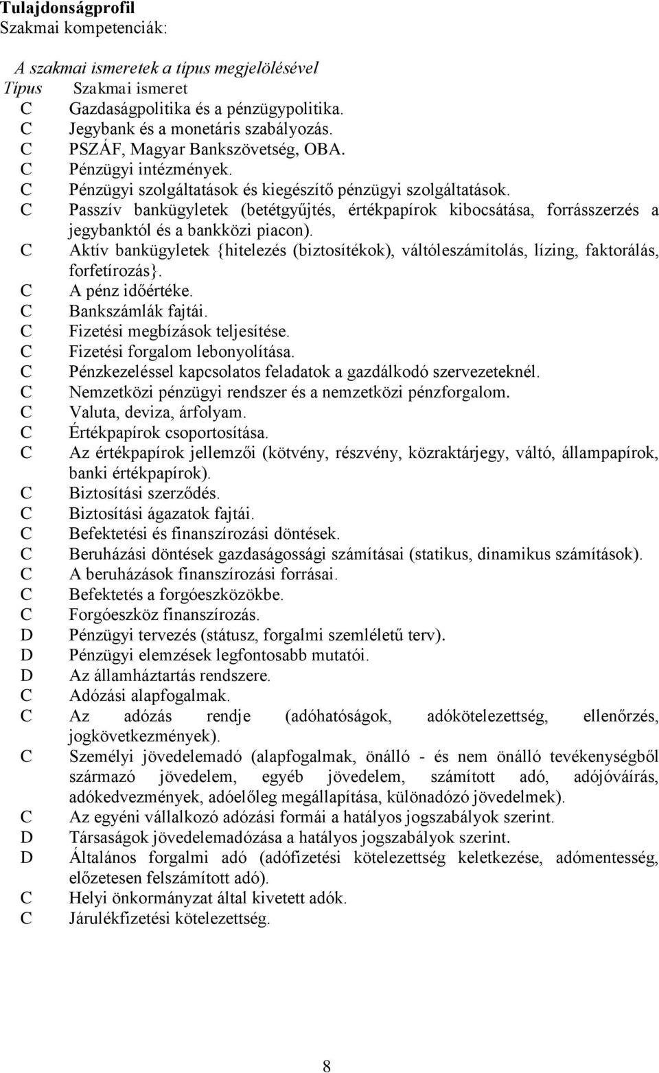 C Passzív bankügyletek (betétgyűjtés, értékpapírok kibocsátása, forrásszerzés a jegybanktól és a bankközi piacon).