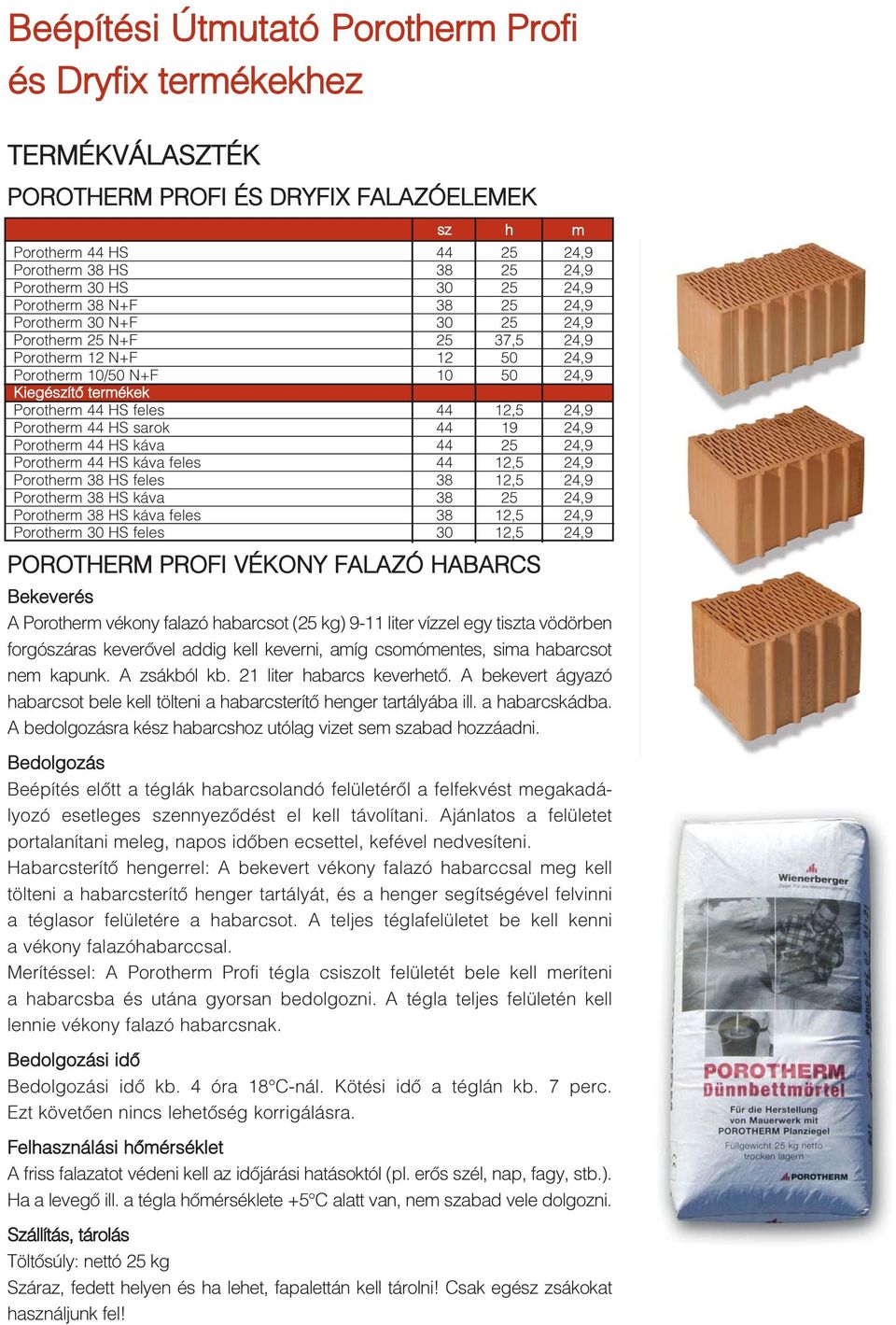 50 12,5 19 12,5 12,5 12,5 12,5 POROTHERM PROFI VÉKONY FALAZÓ HABARCS 30 30 12 10 30 m Bekeverés A Porotherm vékony falazó habarcsot ( kg) 911 liter vízzel egy tiszta vödörben forgószáras keverõvel