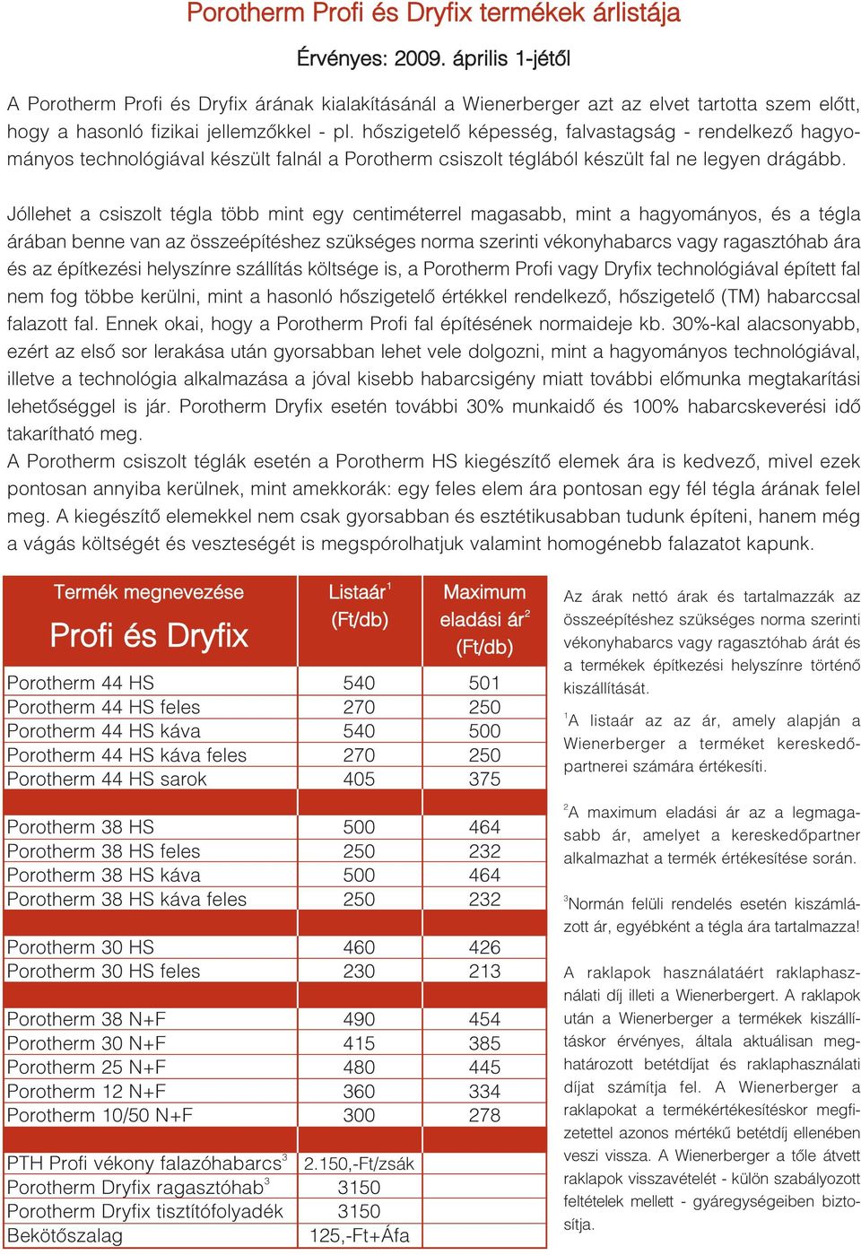 hõszigetelõ képesség, falvastagság rendelkezõ hagyományos technológiával készült falnál a Porotherm csiszolt téglából készült fal ne legyen drágább.