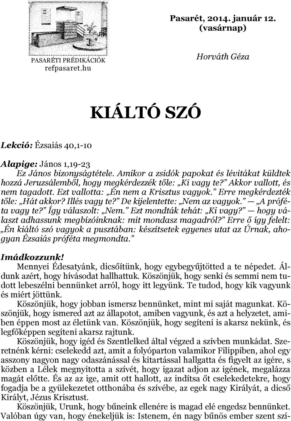 Erre megkérdezték tőle: Hát akkor? Illés vagy te? De kijelentette: Nem az vagyok. A próféta vagy te? Így válaszolt: Nem. Ezt mondták tehát: Ki vagy?