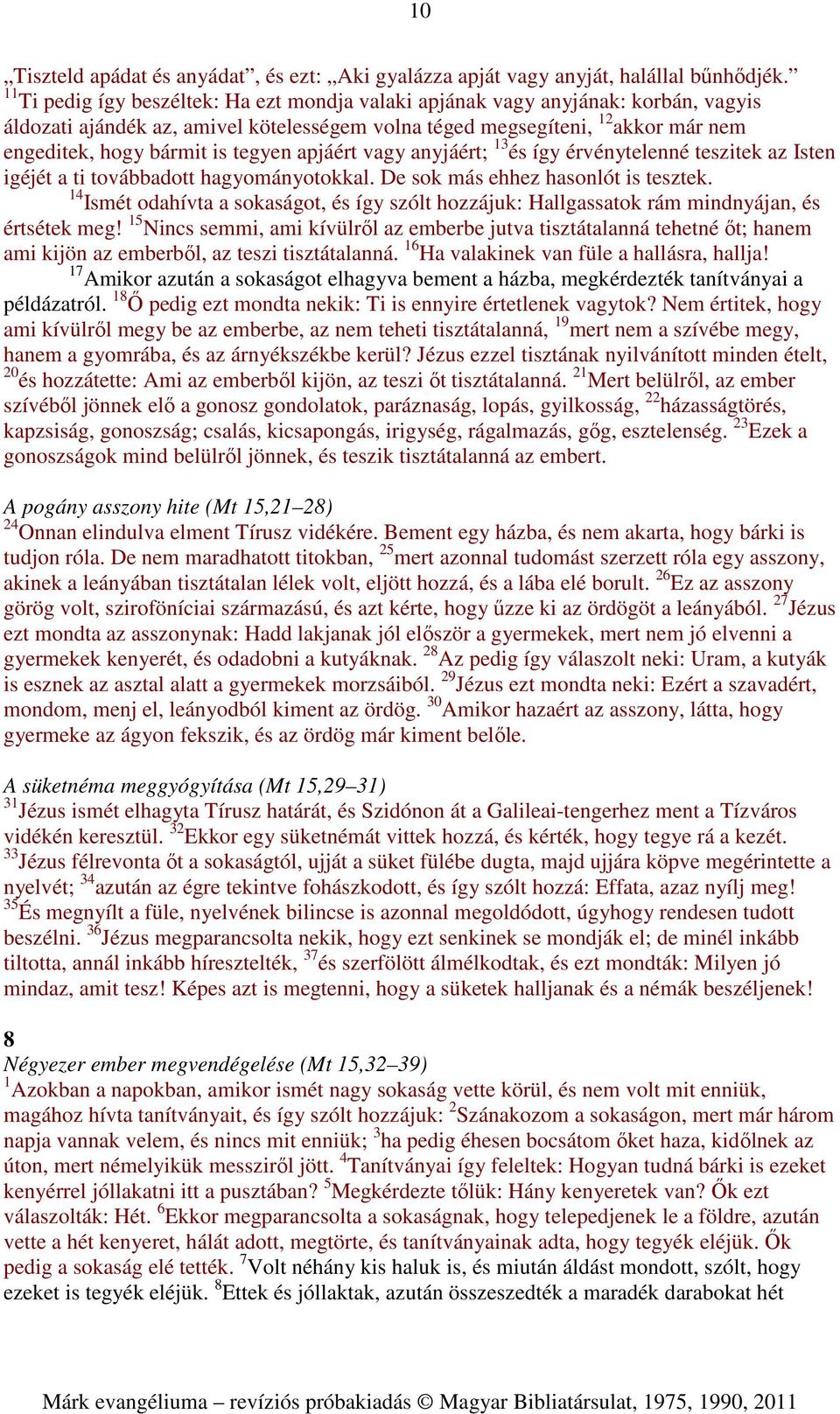 tegyen apjáért vagy anyjáért; 13 és így érvénytelenné teszitek az Isten igéjét a ti továbbadott hagyományotokkal. De sok más ehhez hasonlót is tesztek.