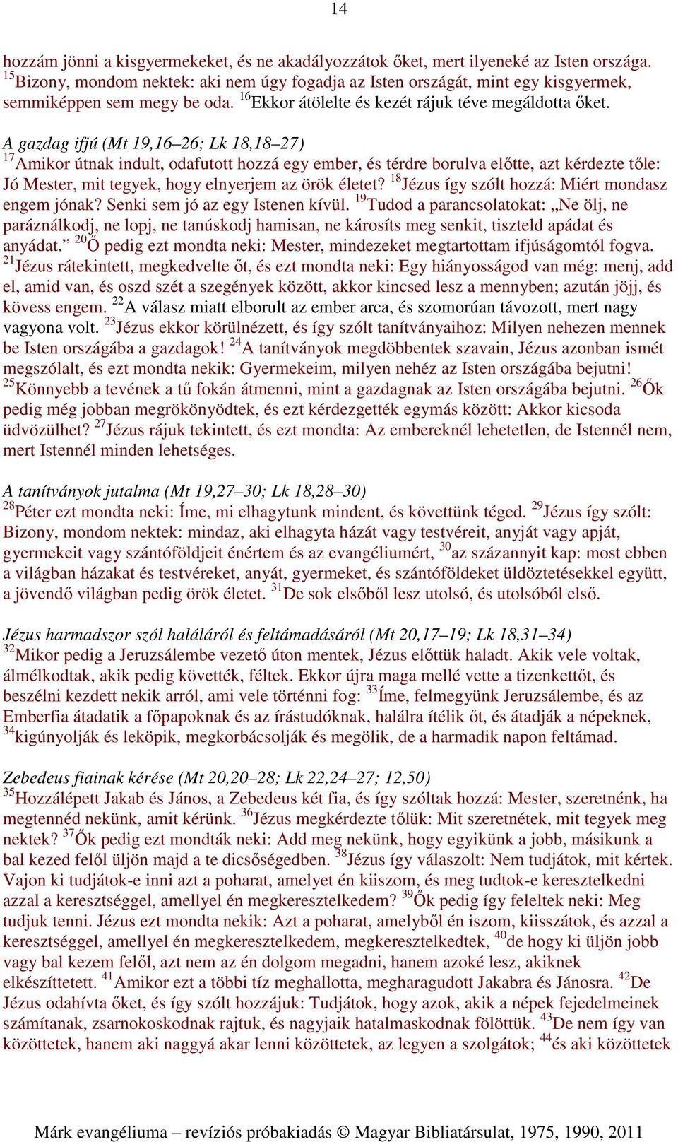 A gazdag ifjú (Mt 19,16 26; Lk 18,18 27) 17 Amikor útnak indult, odafutott hozzá egy ember, és térdre borulva előtte, azt kérdezte tőle: Jó Mester, mit tegyek, hogy elnyerjem az örök életet?