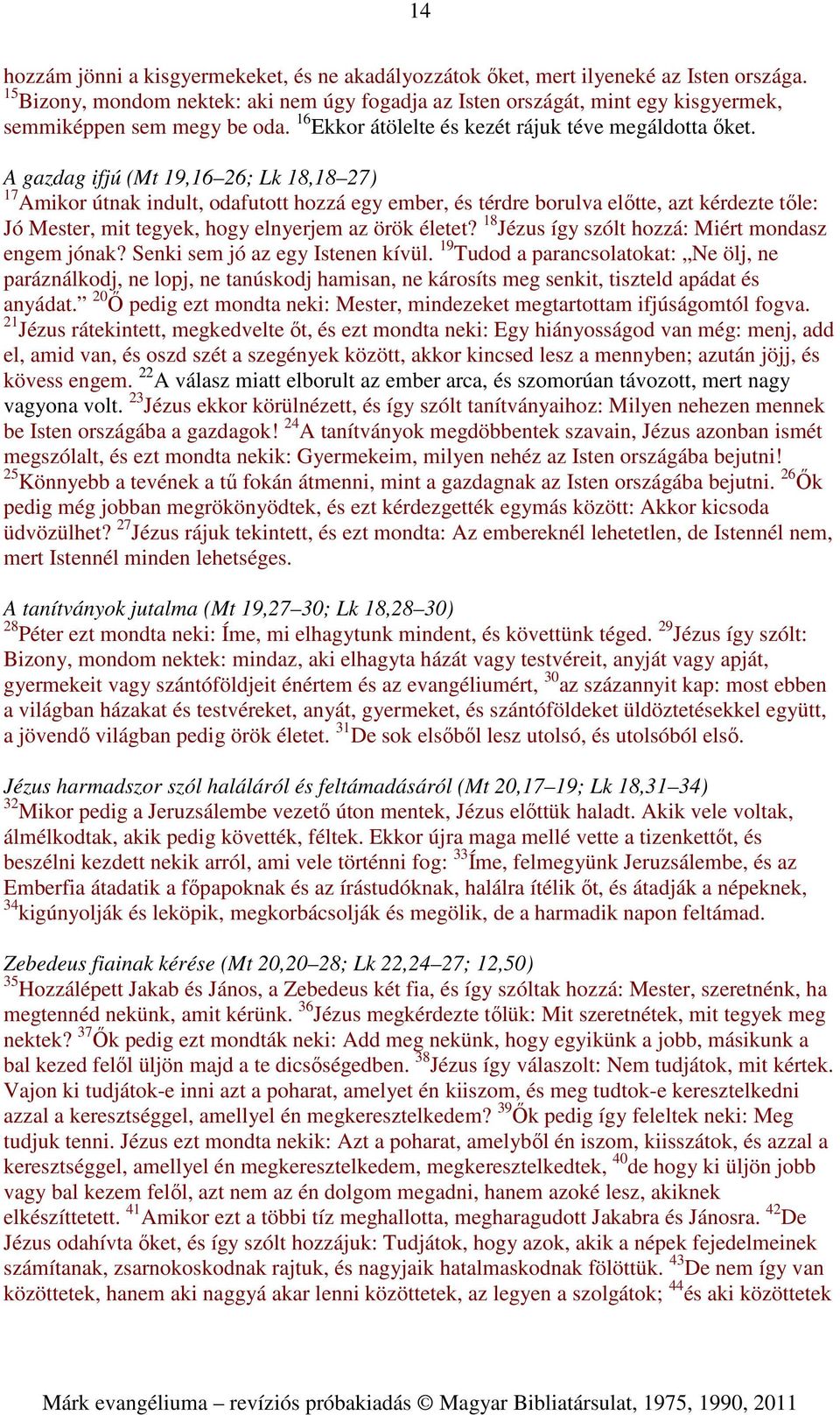 A gazdag ifjú (Mt 19,16 26; Lk 18,18 27) 17 Amikor útnak indult, odafutott hozzá egy ember, és térdre borulva előtte, azt kérdezte tőle: Jó Mester, mit tegyek, hogy elnyerjem az örök életet?