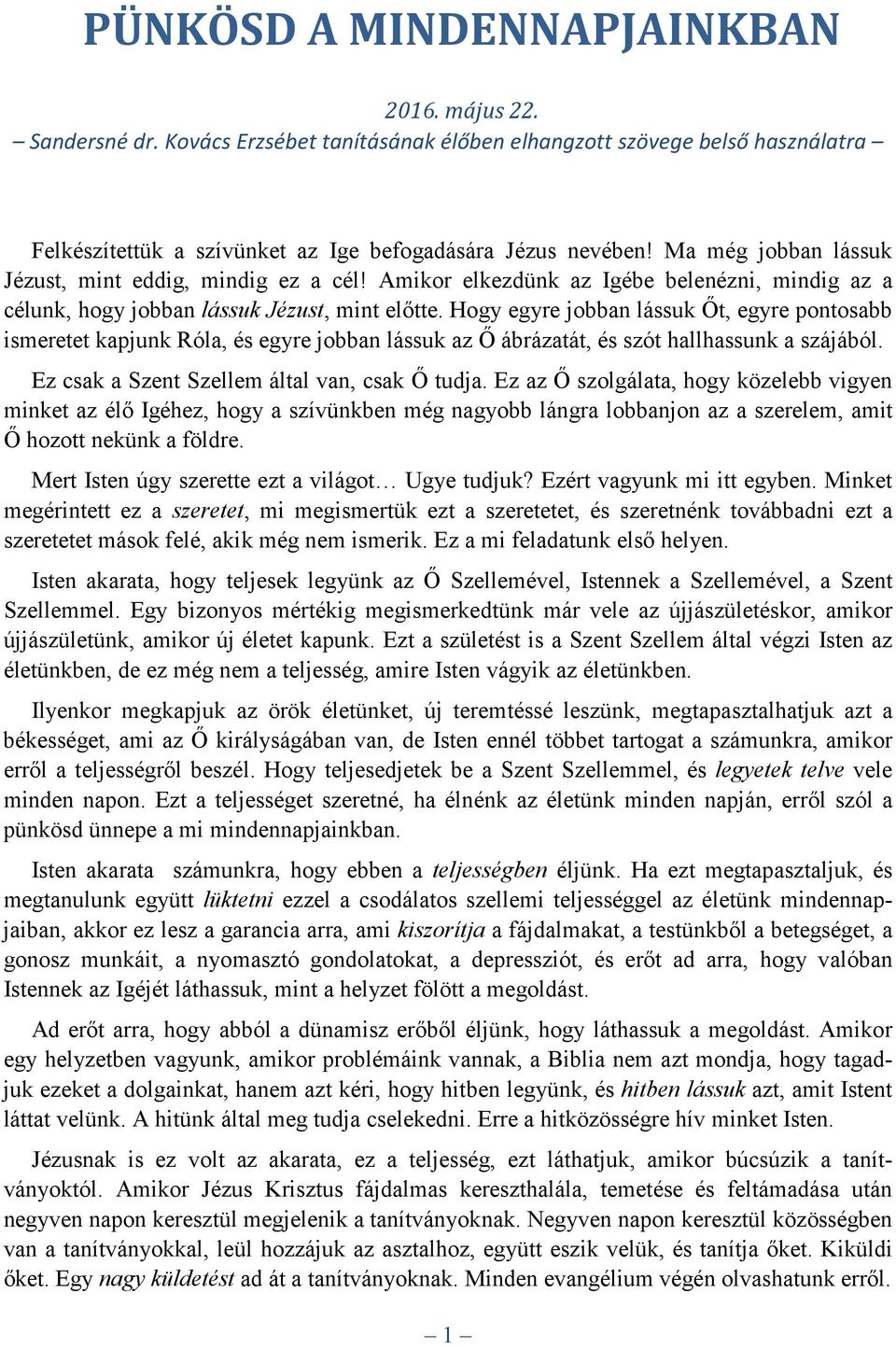 Hogy egyre jobban lássuk Őt, egyre pontosabb ismeretet kapjunk Róla, és egyre jobban lássuk az Ő ábrázatát, és szót hallhassunk a szájából. Ez csak a Szent Szellem által van, csak Ő tudja.