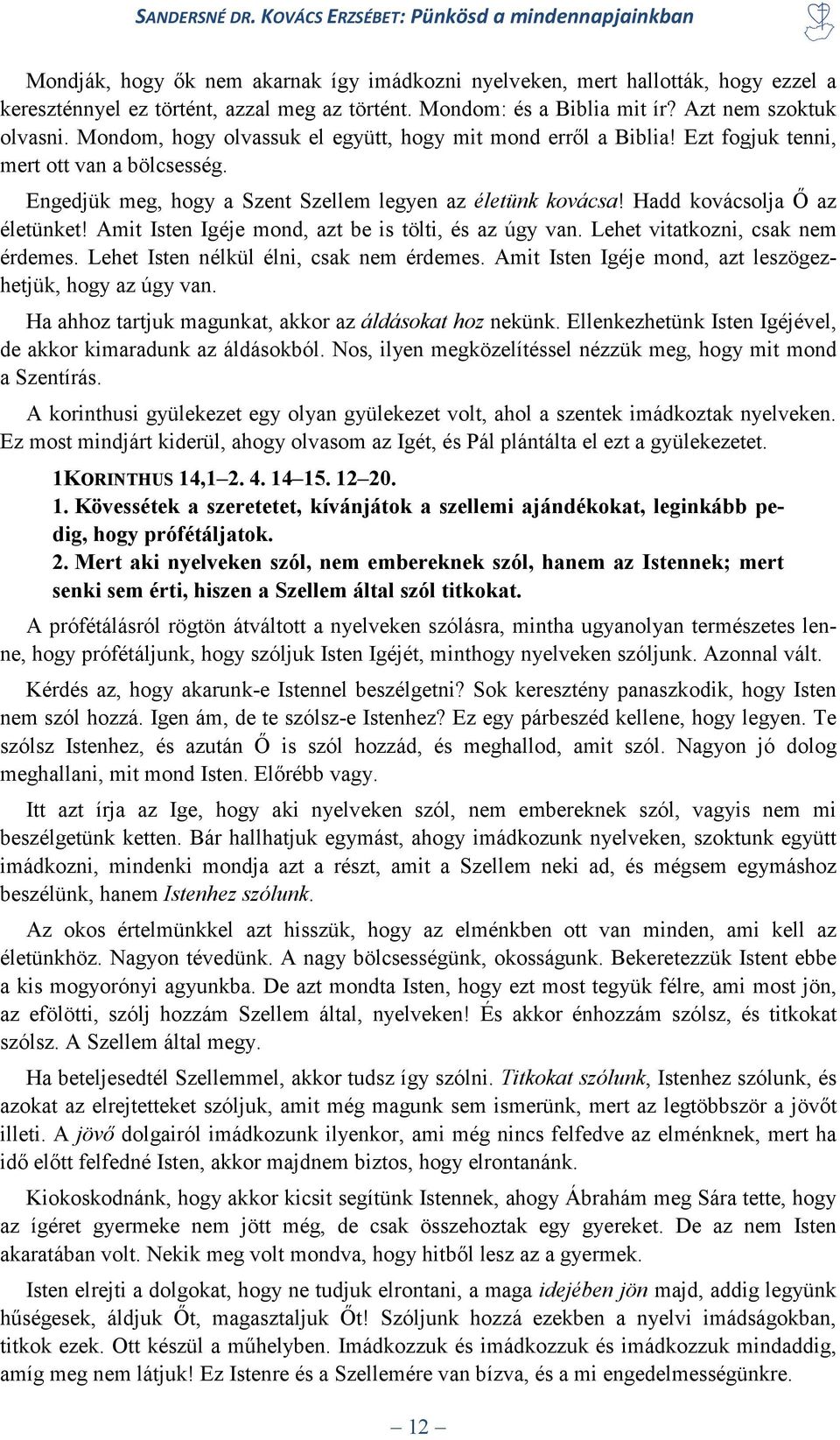 Hadd kovácsolja Ő az életünket! Amit Isten Igéje mond, azt be is tölti, és az úgy van. Lehet vitatkozni, csak nem érdemes. Lehet Isten nélkül élni, csak nem érdemes.