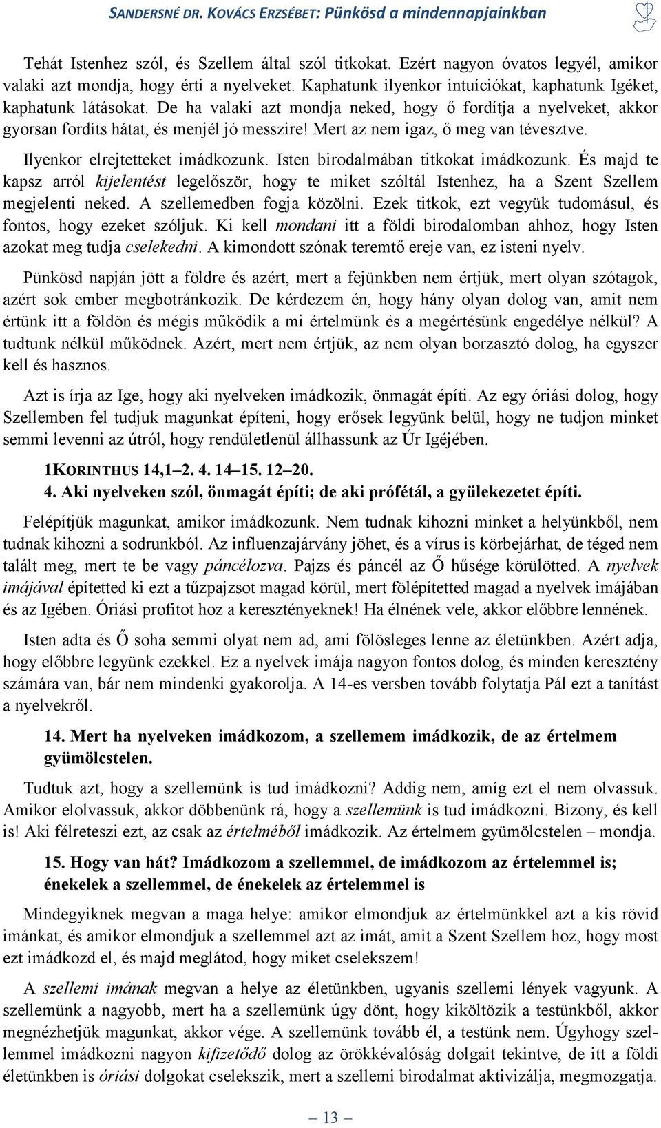 Isten birodalmában titkokat imádkozunk. És majd te kapsz arról kijelentést legelőször, hogy te miket szóltál Istenhez, ha a Szent Szellem megjelenti neked. A szellemedben fogja közölni.