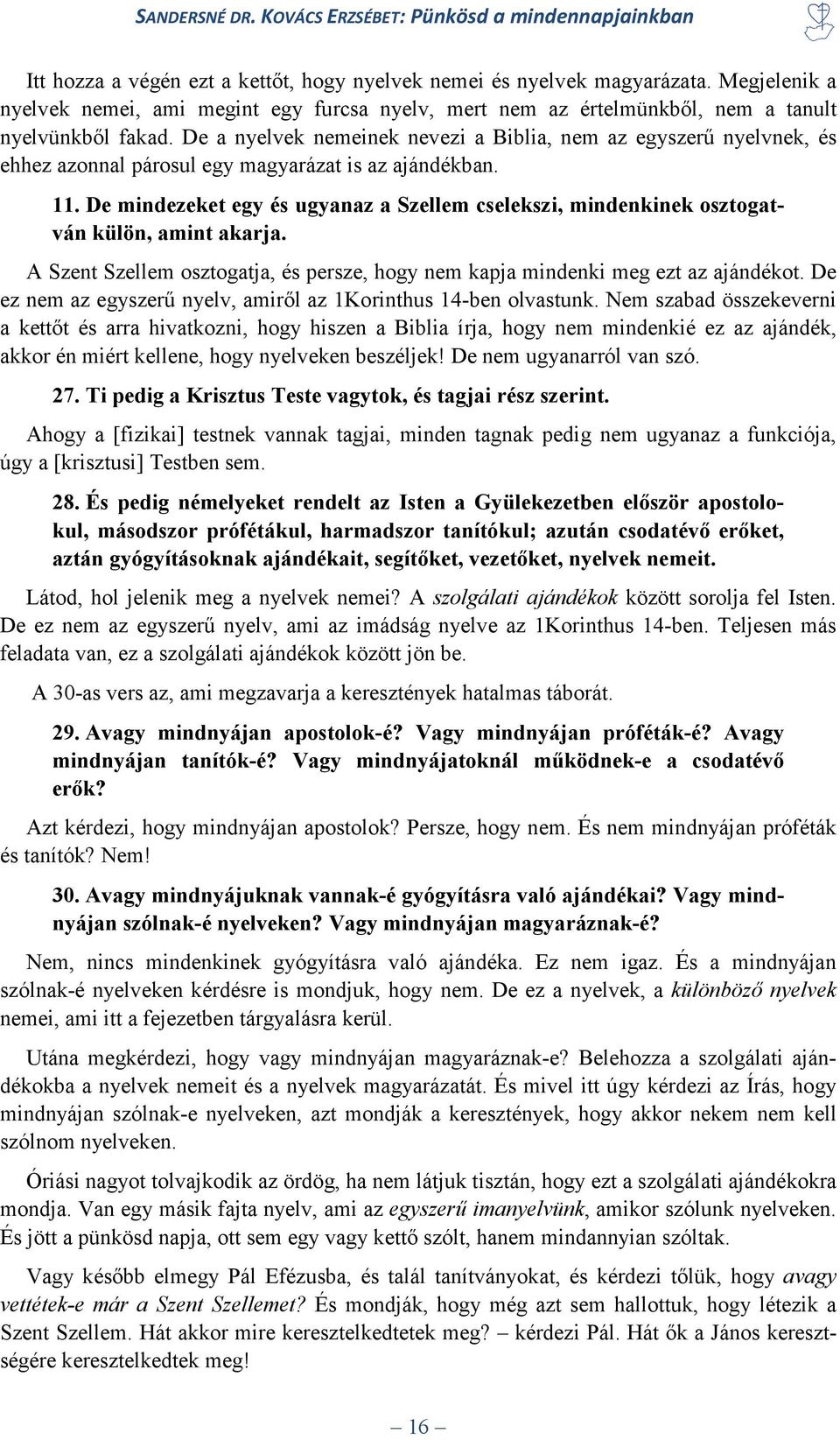 De mindezeket egy és ugyanaz a Szellem cselekszi, mindenkinek osztogatván külön, amint akarja. A Szent Szellem osztogatja, és persze, hogy nem kapja mindenki meg ezt az ajándékot.