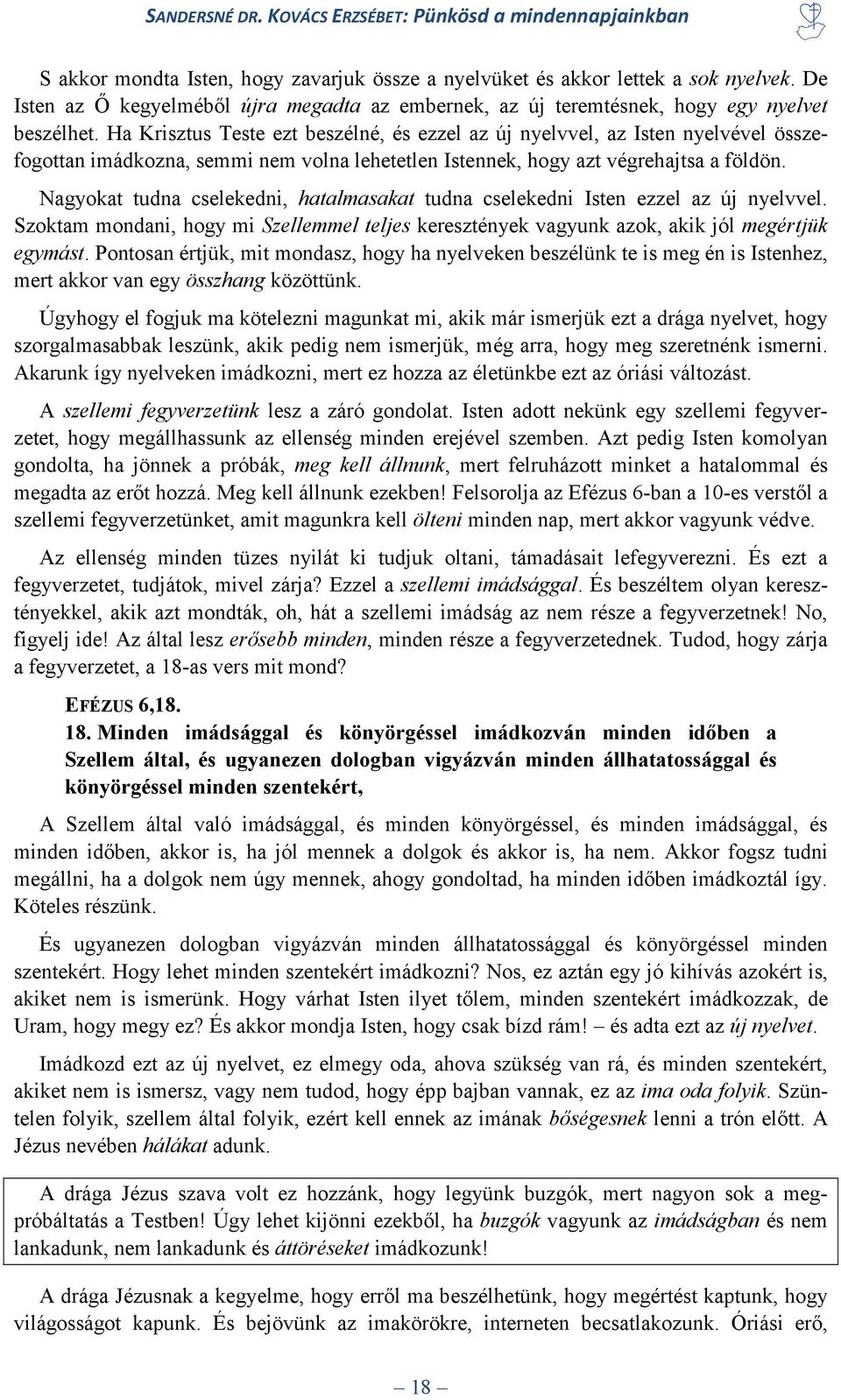 Nagyokat tudna cselekedni, hatalmasakat tudna cselekedni Isten ezzel az új nyelvvel. Szoktam mondani, hogy mi Szellemmel teljes keresztények vagyunk azok, akik jól megértjük egymást.