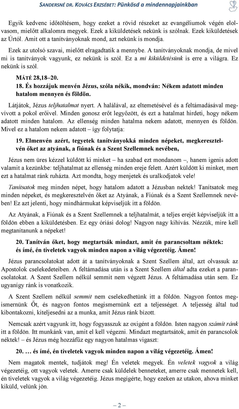 Ez a mi kiküldetésünk is erre a világra. Ez nekünk is szól. MÁTÉ 28,18 20. 18. És hozzájuk menvén Jézus, szóla nékik, mondván: Nékem adatott minden hatalom mennyen és földön.