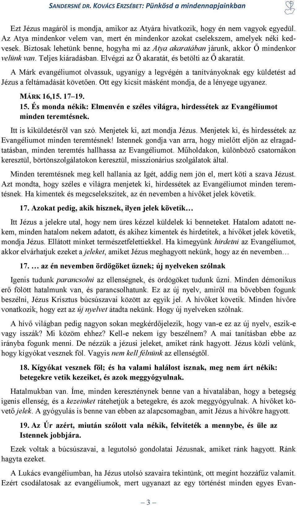 A Márk evangéliumot olvassuk, ugyanígy a legvégén a tanítványoknak egy küldetést ad Jézus a feltámadását követően. Ott egy kicsit másként mondja, de a lényege ugyanez. MÁRK 16,15. 17 19. 15.